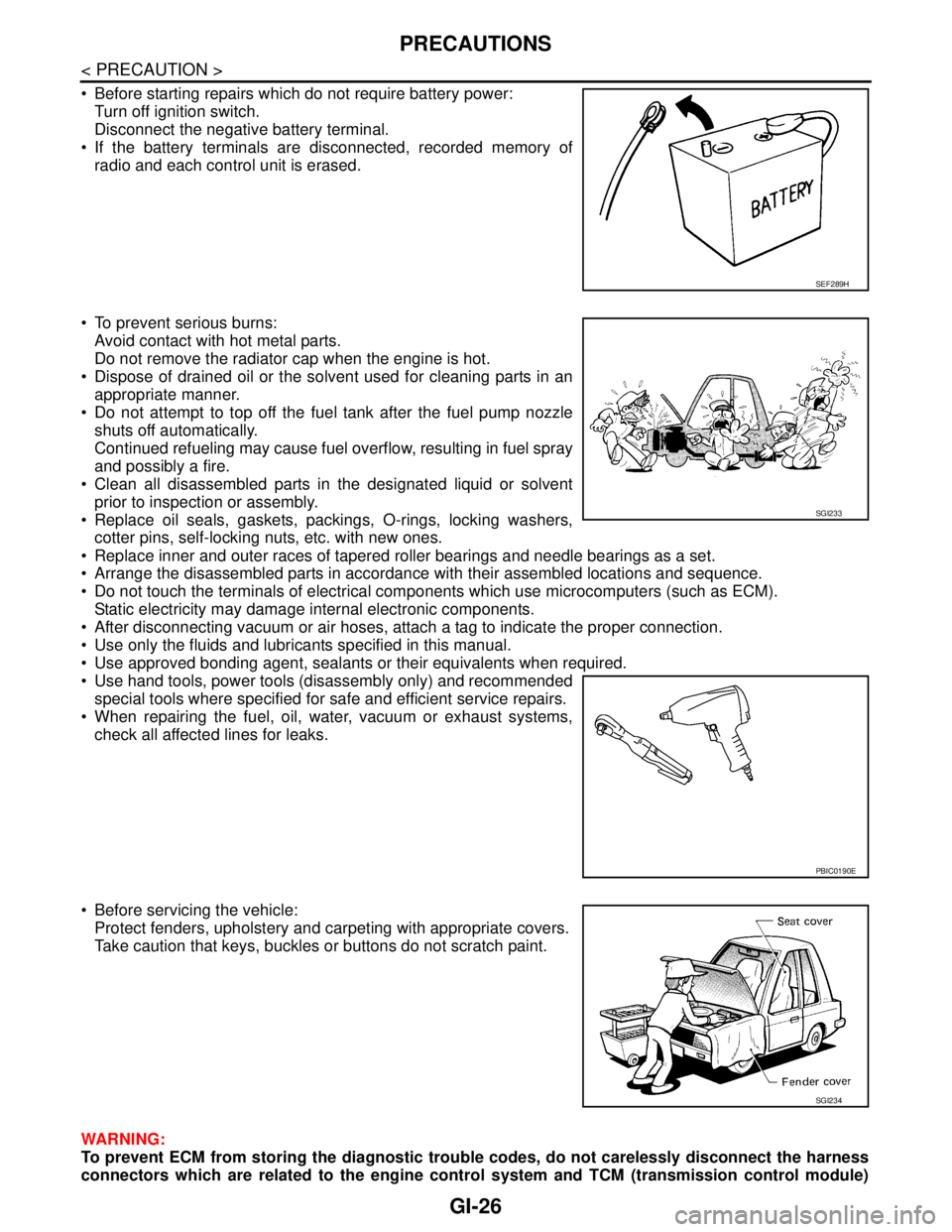 NISSAN TEANA 2008  Service Manual GI-26
< PRECAUTION >
PRECAUTIONS
 Before starting repairs which do not require battery power:
Turn off ignition switch.
Disconnect the negative battery terminal.
 If the battery terminals are discon