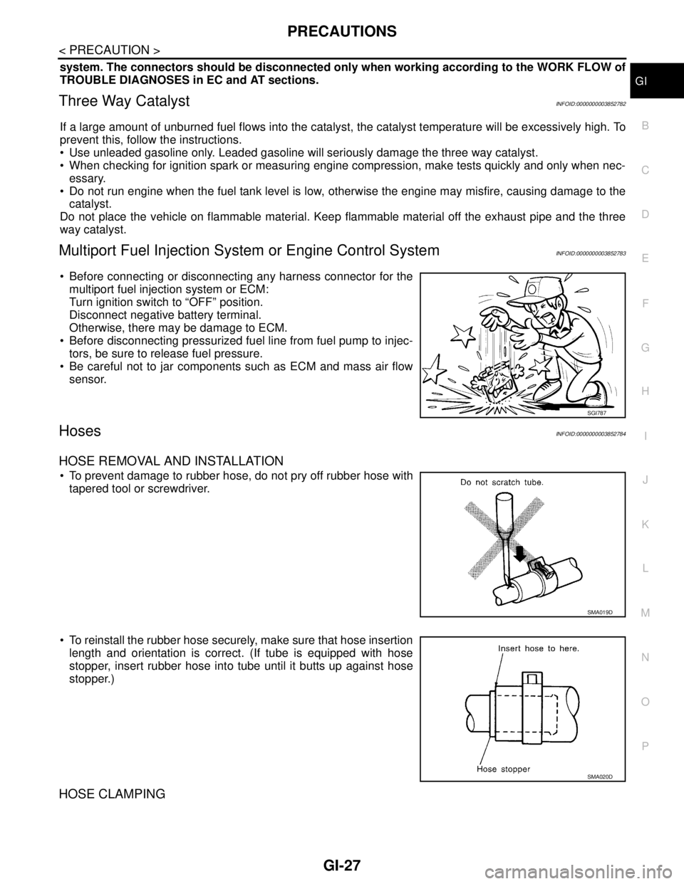 NISSAN TEANA 2008  Service Manual PRECAUTIONS
GI-27
< PRECAUTION >
C
D
E
F
G
H
I
J
K
L
MB
GI
N
O
P
system. The connectors should be disconnected only when working according to the WORK FLOW of
TROUBLE DIAGNOSES in EC and AT sections.
