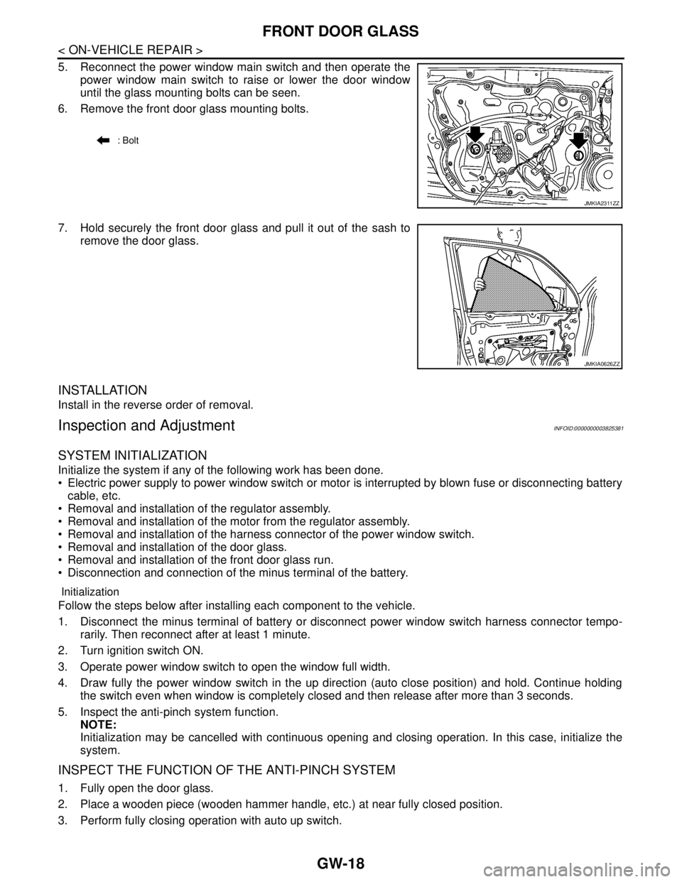 NISSAN TEANA 2008 Service Manual GW-18
< ON-VEHICLE REPAIR >
FRONT DOOR GLASS
5. Reconnect the power window main switch and then operate the
power window main switch to raise or lower the door window
until the glass mounting bolts ca NISSAN TEANA 2008 Service Manual GW-18
< ON-VEHICLE REPAIR >
FRONT DOOR GLASS
5. Reconnect the power window main switch and then operate the
power window main switch to raise or lower the door window
until the glass mounting bolts ca