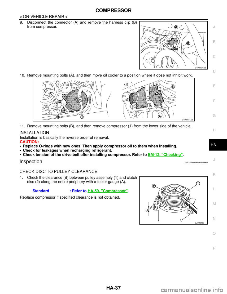 NISSAN TEANA 2008  Service Manual COMPRESSOR
HA-37
< ON-VEHICLE REPAIR >
C
D
E
F
G
H
J
K
L
MA
B
HA
N
O
P
9. Disconnect the connector (A) and remove the harness clip (B)
from compressor. 
10. Remove mounting bolts (A), and then move oi