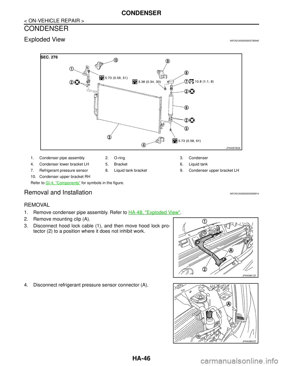 NISSAN TEANA 2008  Service Manual HA-46
< ON-VEHICLE REPAIR >
CONDENSER
CONDENSER
Exploded ViewINFOID:0000000003795846
Removal and InstallationINFOID:0000000003839914
REMOVAL
1. Remove condenser pipe assembly. Refer to HA-48, "Explode
