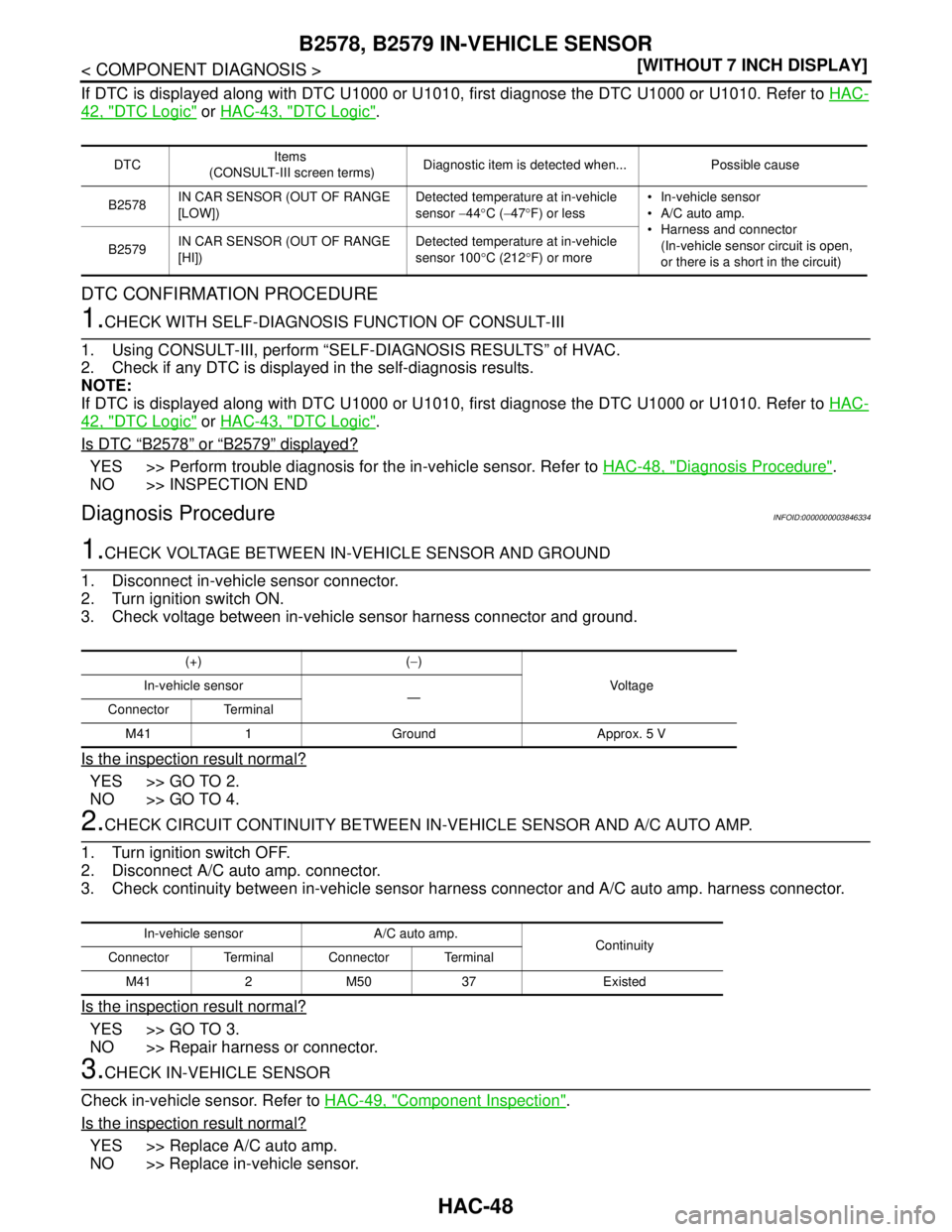 NISSAN TEANA 2008  Service Manual HAC-48
< COMPONENT DIAGNOSIS >[WITHOUT 7 INCH DISPLAY]
B2578, B2579 IN-VEHICLE SENSOR
If DTC is displayed along with DTC U1000 or U1010, first diagnose the DTC U1000 or U1010. Refer to HAC-
42, "DTC L