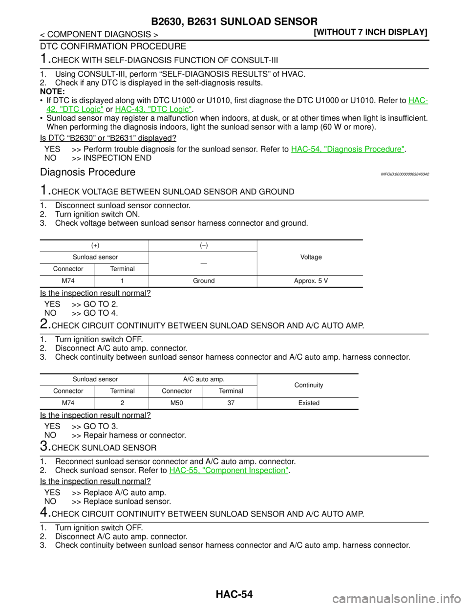 NISSAN TEANA 2008  Service Manual HAC-54
< COMPONENT DIAGNOSIS >[WITHOUT 7 INCH DISPLAY]
B2630, B2631 SUNLOAD SENSOR
DTC CONFIRMATION PROCEDURE
1.CHECK WITH SELF-DIAGNOSIS FUNCTION OF CONSULT-III
1. Using CONSULT-III, perform “SELF-