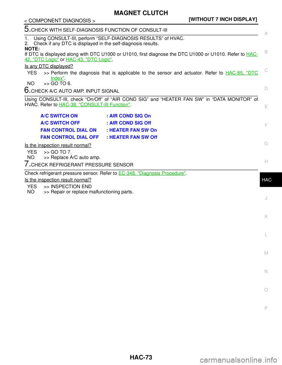 NISSAN TEANA 2008  Service Manual MAGNET CLUTCH
HAC-73
< COMPONENT DIAGNOSIS >[WITHOUT 7 INCH DISPLAY]
C
D
E
F
G
H
J
K
L
MA
B
HAC
N
O
P
5.CHECK WITH SELF-DIAGNOSIS FUNCTION OF CONSULT-III
1. Using CONSULT-III, perform “SELF-DIAGNOSI
