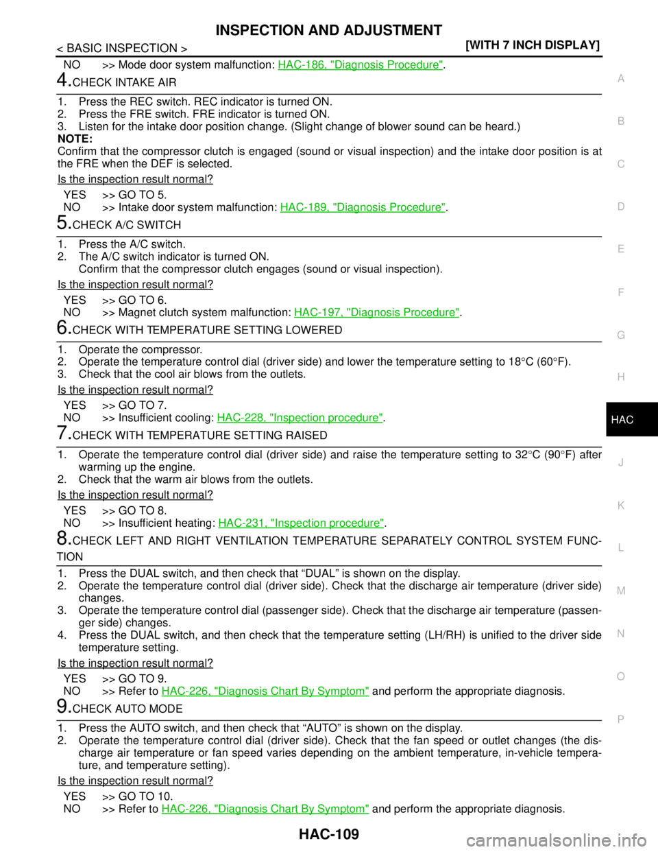 NISSAN TEANA 2008  Service Manual INSPECTION AND ADJUSTMENT
HAC-109
< BASIC INSPECTION >[WITH 7 INCH DISPLAY]
C
D
E
F
G
H
J
K
L
MA
B
HAC
N
O
P
NO >> Mode door system malfunction: HAC-186, "Diagnosis Procedure".
4.CHECK INTAKE AIR
1. P