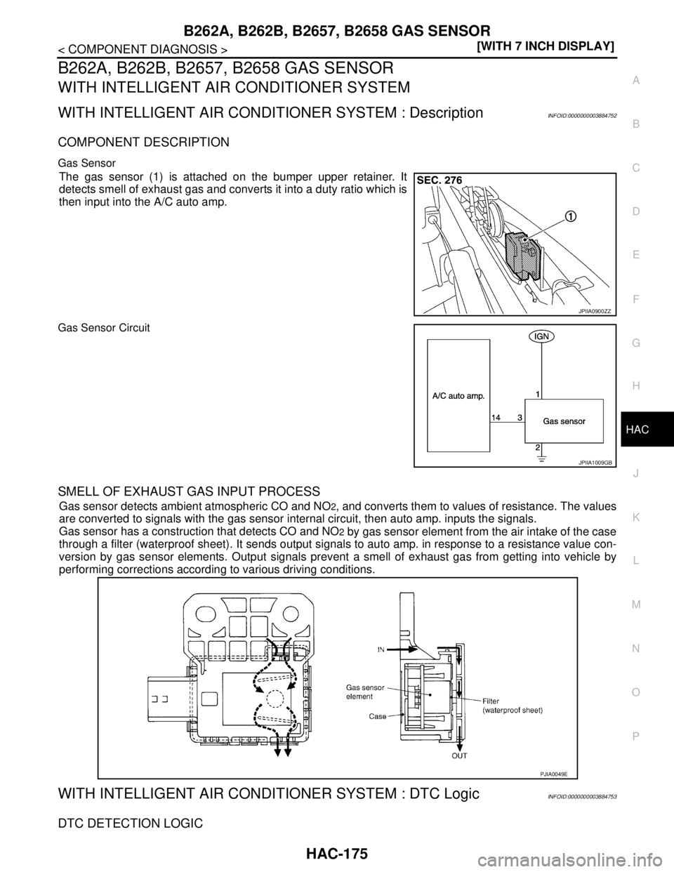 NISSAN TEANA 2008  Service Manual B262A, B262B, B2657, B2658 GAS SENSOR
HAC-175
< COMPONENT DIAGNOSIS >[WITH 7 INCH DISPLAY]
C
D
E
F
G
H
J
K
L
MA
B
HAC
N
O
P
B262A, B262B, B2657, B2658 GAS SENSOR
WITH INTELLIGENT AIR CONDITIONER SYSTE