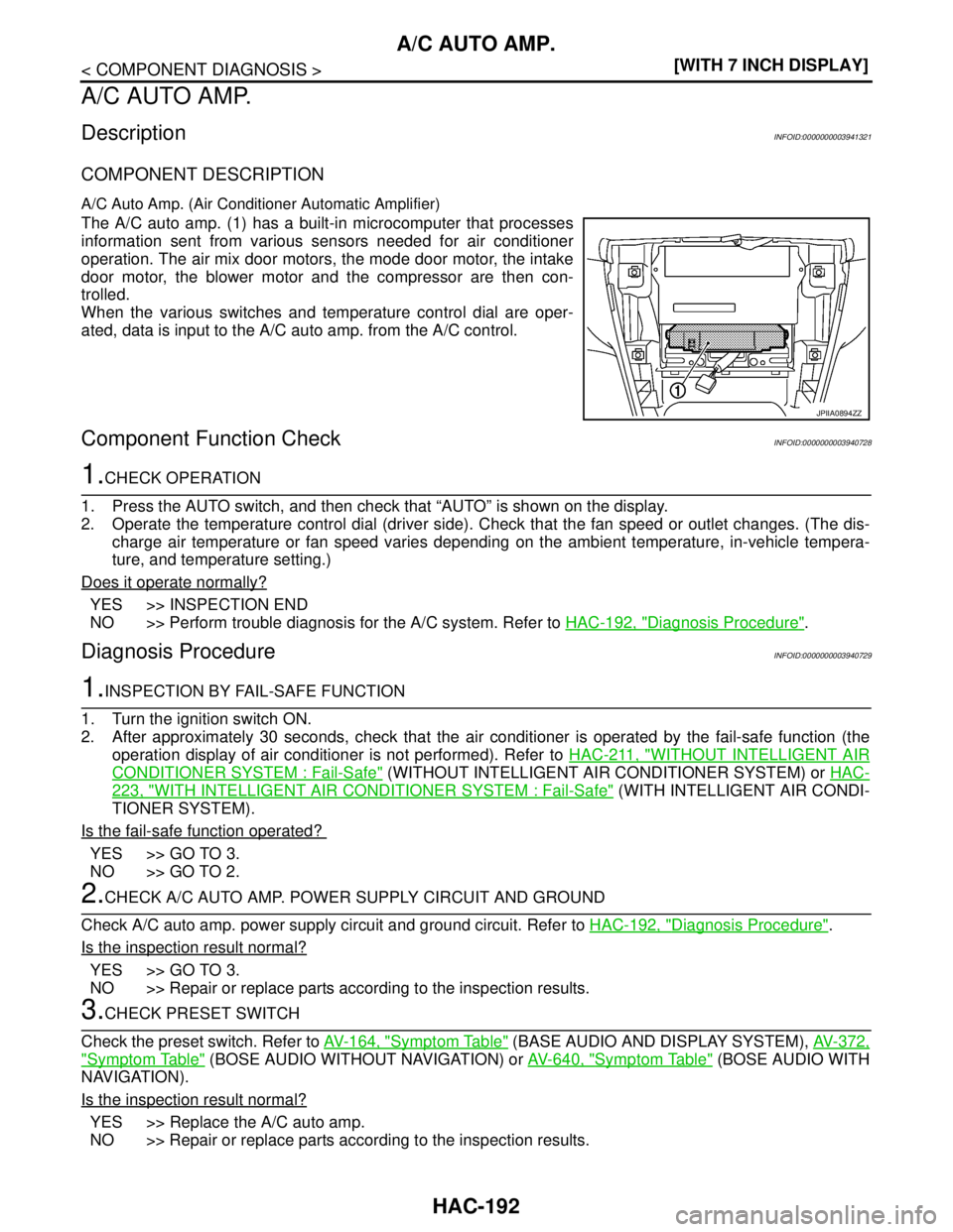 NISSAN TEANA 2008  Service Manual HAC-192
< COMPONENT DIAGNOSIS >[WITH 7 INCH DISPLAY]
A/C AUTO AMP.
A/C AUTO AMP.
DescriptionINFOID:0000000003941321
COMPONENT DESCRIPTION
A/C Auto Amp. (Air Conditioner Automatic Amplifier)
The A/C au