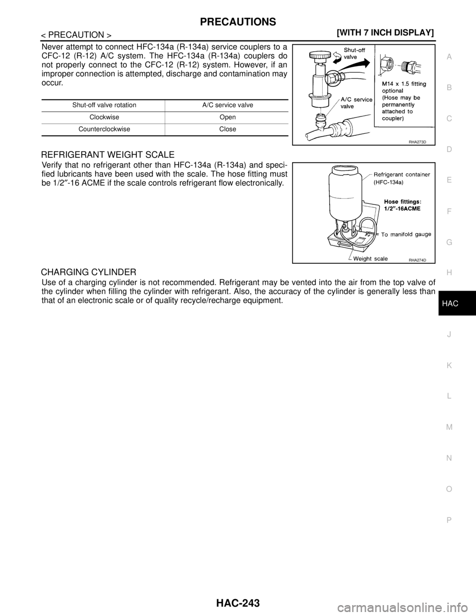 NISSAN TEANA 2008  Service Manual PRECAUTIONS
HAC-243
< PRECAUTION >[WITH 7 INCH DISPLAY]
C
D
E
F
G
H
J
K
L
MA
B
HAC
N
O
P
Never attempt to connect HFC-134a (R-134a) service couplers to a
CFC-12 (R-12) A/C system. The HFC-134a (R-134a
