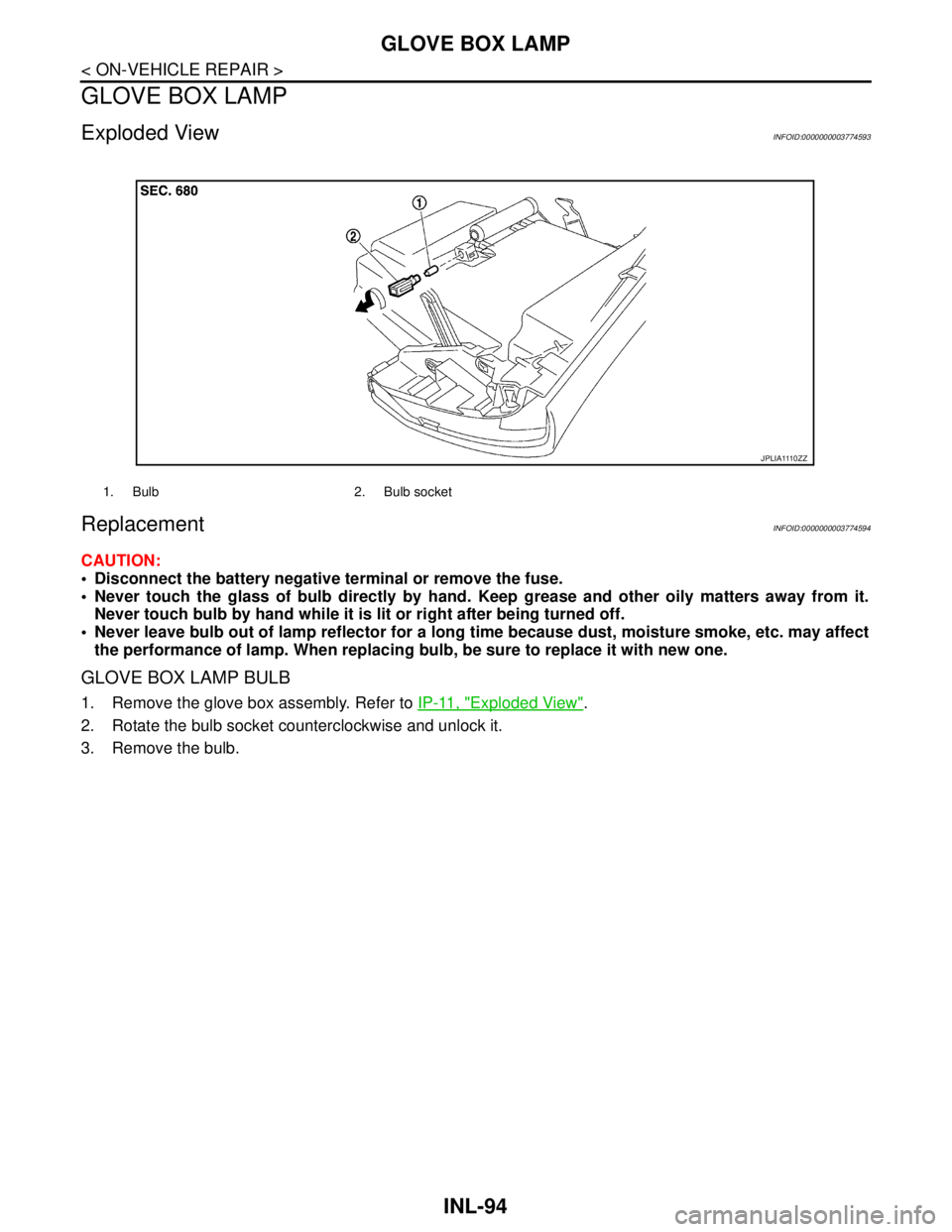 NISSAN TEANA 2008  Service Manual INL-94
< ON-VEHICLE REPAIR >
GLOVE BOX LAMP
GLOVE BOX LAMP
Exploded ViewINFOID:0000000003774593
ReplacementINFOID:0000000003774594
CAUTION:
 Disconnect the battery negative terminal or remove the fus