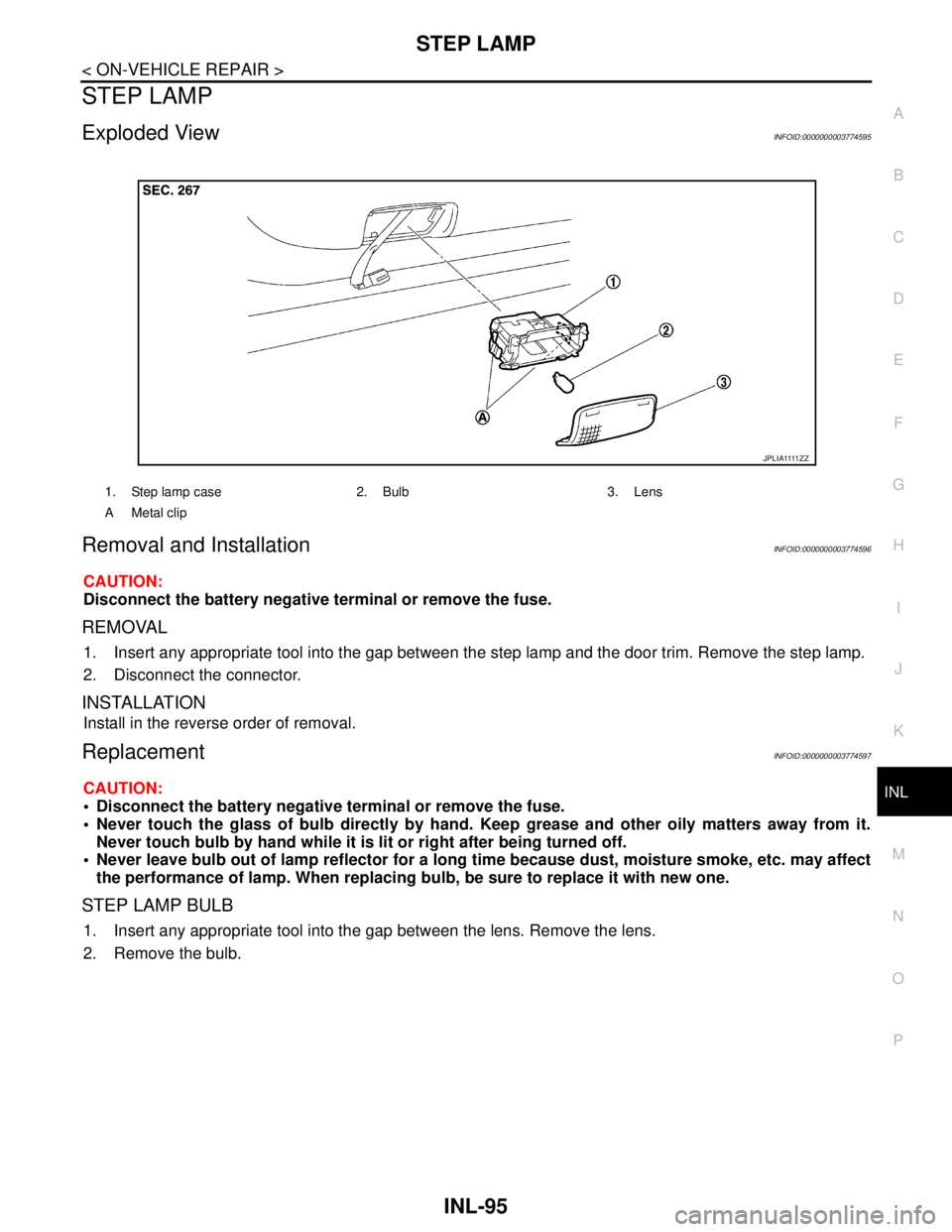 NISSAN TEANA 2008  Service Manual STEP LAMP
INL-95
< ON-VEHICLE REPAIR >
C
D
E
F
G
H
I
J
K
MA
B
INL
N
O
P
STEP LAMP
Exploded ViewINFOID:0000000003774595
Removal and InstallationINFOID:0000000003774596
CAUTION:
Disconnect the battery n