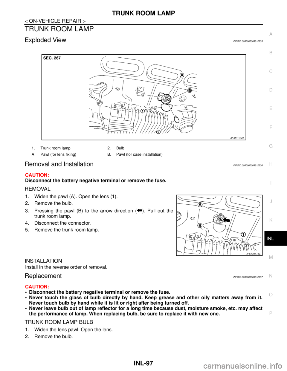 NISSAN TEANA 2008  Service Manual TRUNK ROOM LAMP
INL-97
< ON-VEHICLE REPAIR >
C
D
E
F
G
H
I
J
K
MA
B
INL
N
O
P
TRUNK ROOM LAMP
Exploded ViewINFOID:0000000003812235
Removal and InstallationINFOID:0000000003812236
CAUTION:
Disconnect t