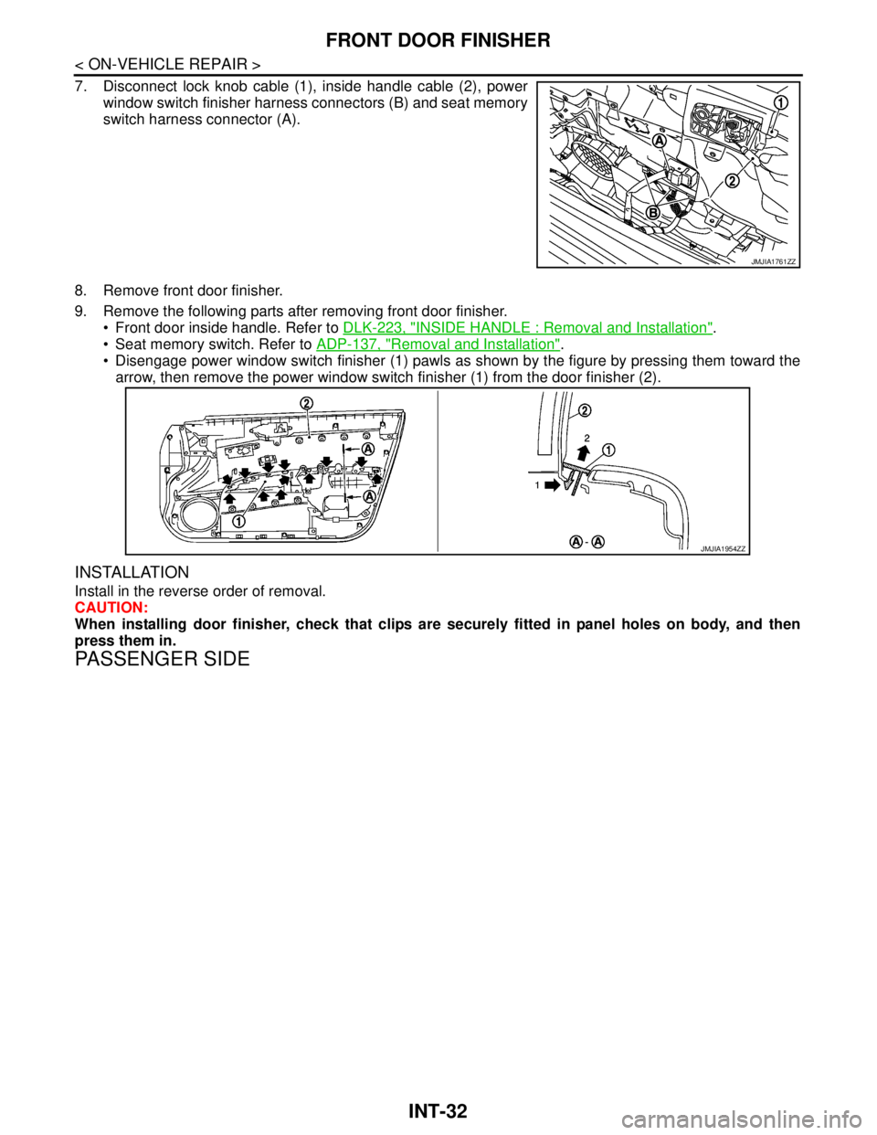 NISSAN TEANA 2008  Service Manual INT-32
< ON-VEHICLE REPAIR >
FRONT DOOR FINISHER
7. Disconnect lock knob cable (1), inside handle cable (2), power
window switch finisher harness connectors (B) and seat memory
switch harness connecto