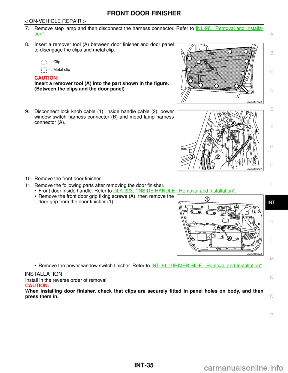 NISSAN TEANA 2008  Service Manual FRONT DOOR FINISHER
INT-35
< ON-VEHICLE REPAIR >
C
D
E
F
G
H
I
K
L
MA
B
INT
N
O
P
7. Remove step lamp and then disconnect the harness connector. Refer to INL-96, "Removal and Installa-
tion".
8. Inser