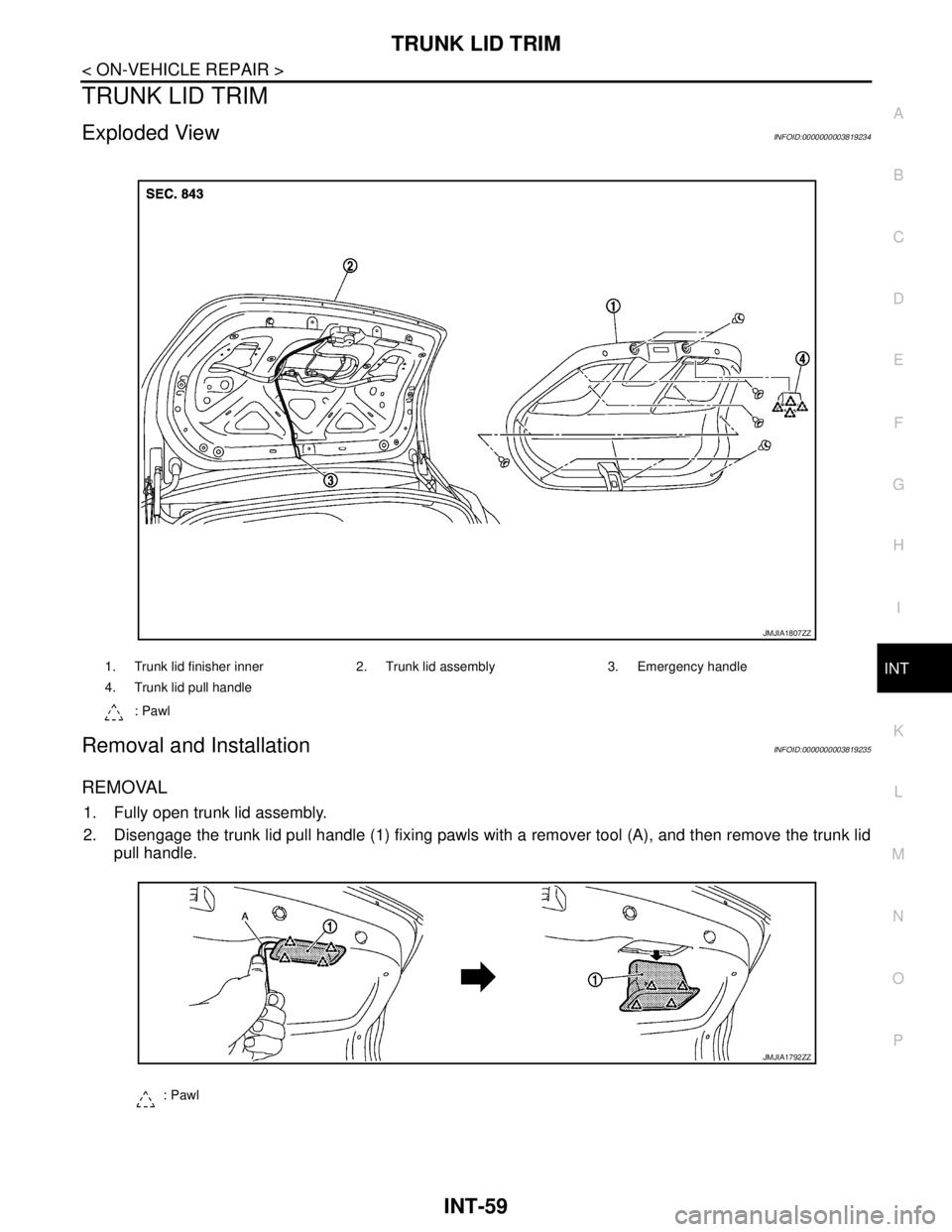 NISSAN TEANA 2008  Service Manual TRUNK LID TRIM
INT-59
< ON-VEHICLE REPAIR >
C
D
E
F
G
H
I
K
L
MA
B
INT
N
O
P
TRUNK LID TRIM
Exploded ViewINFOID:0000000003819234
Removal and InstallationINFOID:0000000003819235
REMOVAL
1. Fully open t