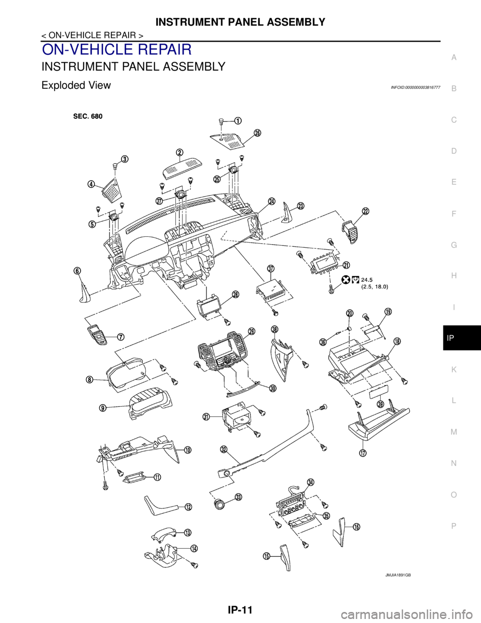 NISSAN TEANA 2008  Service Manual INSTRUMENT PANEL ASSEMBLY
IP-11
< ON-VEHICLE REPAIR >
C
D
E
F
G
H
I
K
L
MA
B
IP
N
O
P
ON-VEHICLE REPAIR
INSTRUMENT PANEL ASSEMBLY
Exploded ViewINFOID:0000000003816777
JMJIA1891GB 