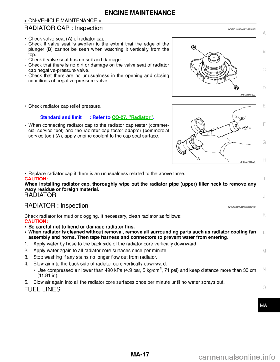 NISSAN TEANA 2008  Service Manual ENGINE MAINTENANCE
MA-17
< ON-VEHICLE MAINTENANCE >
C
D
E
F
G
H
I
J
K
L
MB
MAN
OA
RADIATOR CAP : InspectionINFOID:0000000003862453
 Check valve seat (A) of radiator cap. 
- Check if valve seat is swo