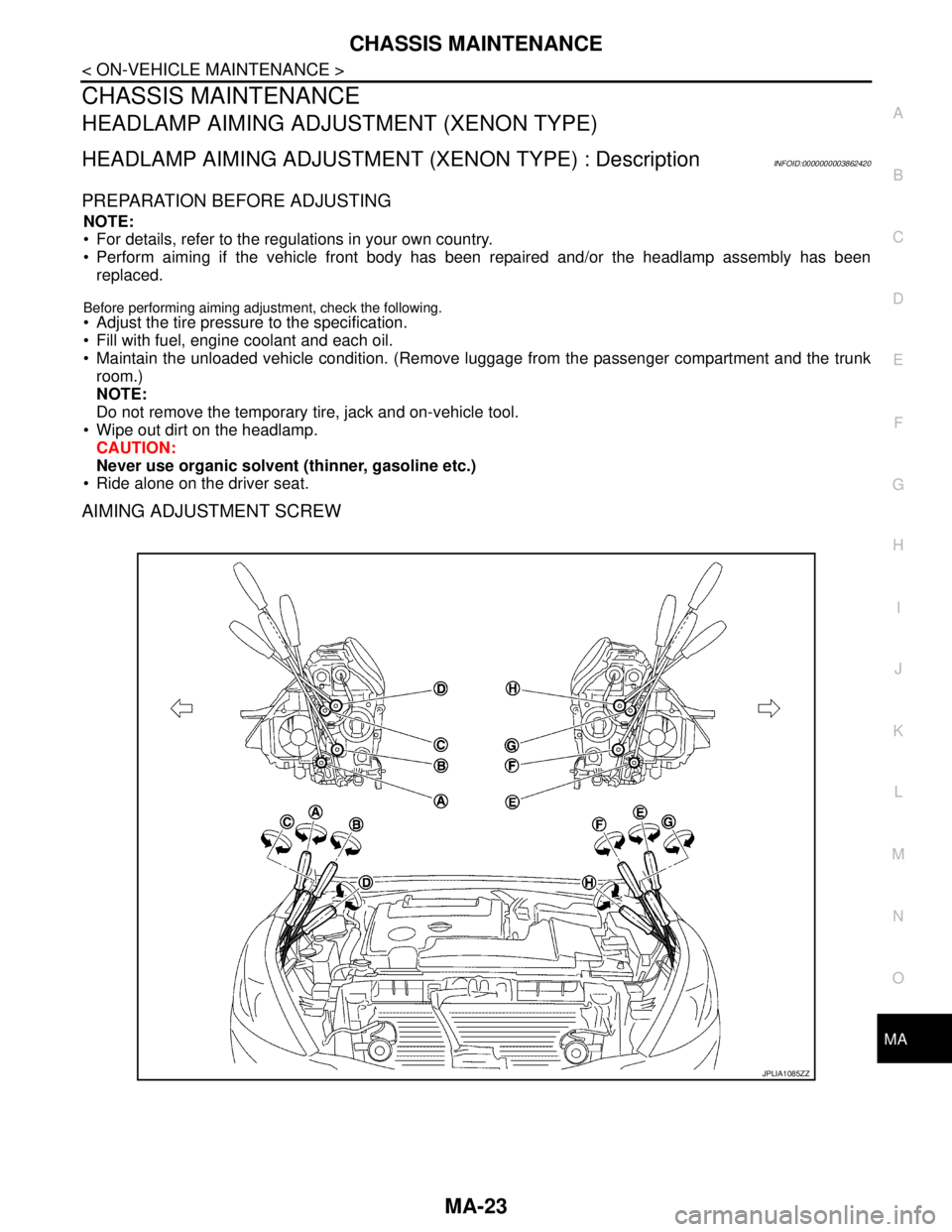 NISSAN TEANA 2008 Service Manual CHASSIS MAINTENANCE
MA-23
< ON-VEHICLE MAINTENANCE >
C
D
E
F
G
H
I
J
K
L
MB
MAN
OA
CHASSIS MAINTENANCE
HEADLAMP AIMING ADJUSTMENT (XENON TYPE)
HEADLAMP AIMING ADJUSTMENT (XENON TYPE) : DescriptionINFO NISSAN TEANA 2008 Service Manual CHASSIS MAINTENANCE
MA-23
< ON-VEHICLE MAINTENANCE >
C
D
E
F
G
H
I
J
K
L
MB
MAN
OA
CHASSIS MAINTENANCE
HEADLAMP AIMING ADJUSTMENT (XENON TYPE)
HEADLAMP AIMING ADJUSTMENT (XENON TYPE) : DescriptionINFO