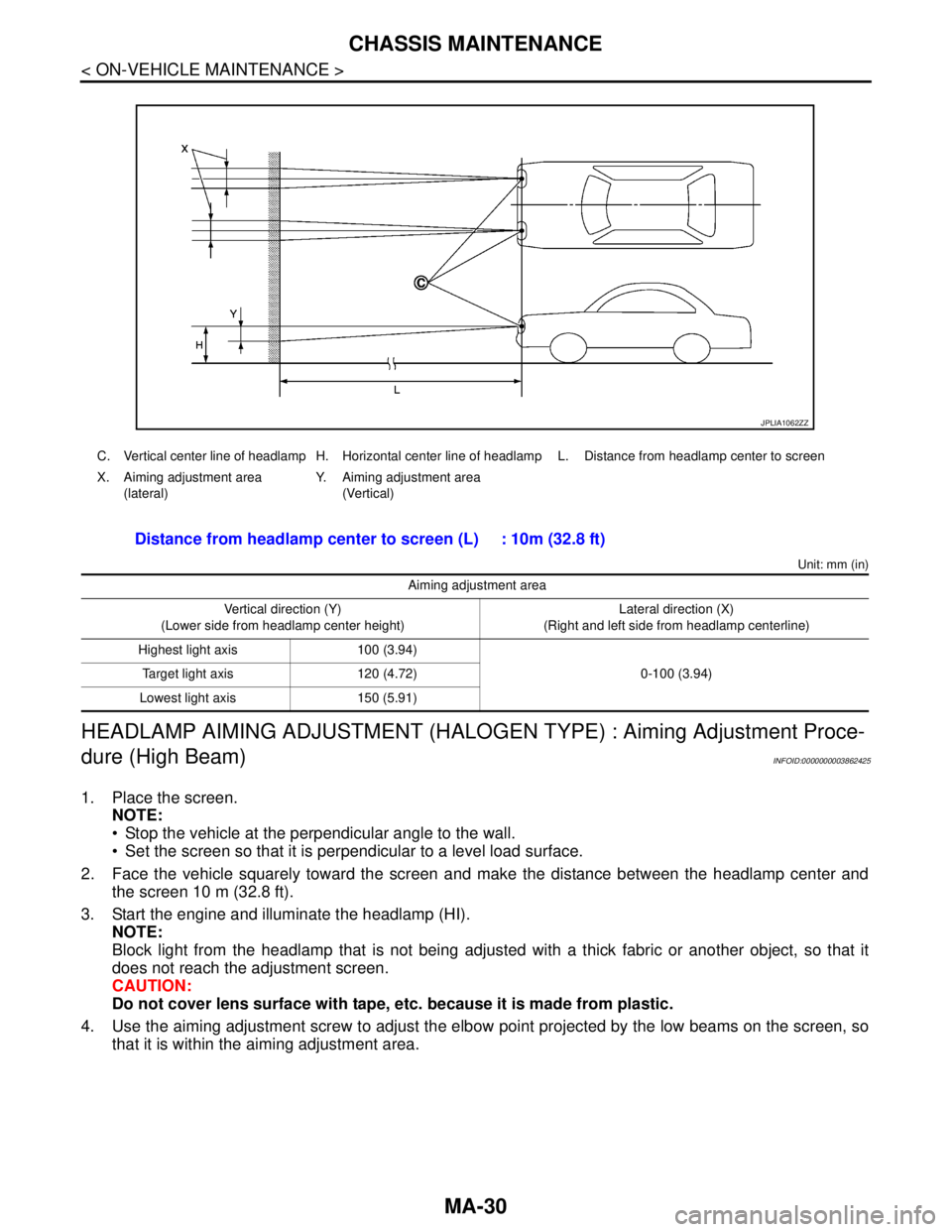 NISSAN TEANA 2008 Owners Manual MA-30
< ON-VEHICLE MAINTENANCE >
CHASSIS MAINTENANCE
Unit: mm (in)
HEADLAMP AIMING ADJUSTMENT (HALOGEN TYPE) : Aiming Adjustment Proce-
dure (High Beam)
INFOID:0000000003862425
1. Place the screen. 
N