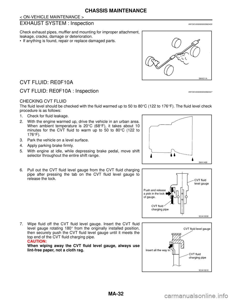 NISSAN TEANA 2008 Service Manual MA-32
< ON-VEHICLE MAINTENANCE >
CHASSIS MAINTENANCE
EXHAUST SYSTEM : Inspection
INFOID:0000000003862426
Check exhaust pipes, muffler and mounting for improper attachment,
leakage, cracks, damage or d NISSAN TEANA 2008 Service Manual MA-32
< ON-VEHICLE MAINTENANCE >
CHASSIS MAINTENANCE
EXHAUST SYSTEM : Inspection
INFOID:0000000003862426
Check exhaust pipes, muffler and mounting for improper attachment,
leakage, cracks, damage or d