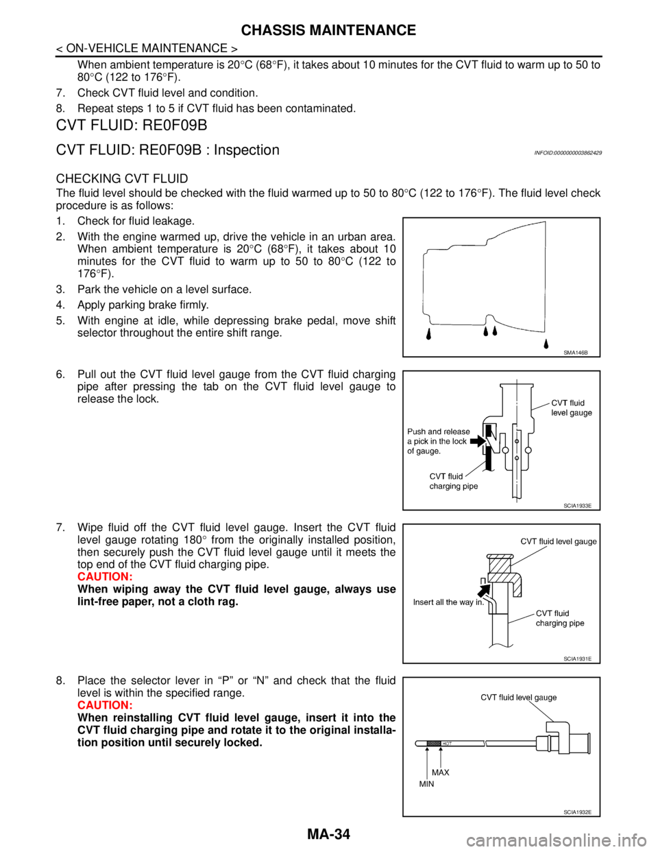 NISSAN TEANA 2008 Service Manual MA-34
< ON-VEHICLE MAINTENANCE >
CHASSIS MAINTENANCE
When ambient temperature is 20°C (68°F), it takes about 10 minutes for the CVT fluid to warm up to 50 to
80°C (122 to 176°F).
7. Check CVT flui NISSAN TEANA 2008 Service Manual MA-34
< ON-VEHICLE MAINTENANCE >
CHASSIS MAINTENANCE
When ambient temperature is 20°C (68°F), it takes about 10 minutes for the CVT fluid to warm up to 50 to
80°C (122 to 176°F).
7. Check CVT flui