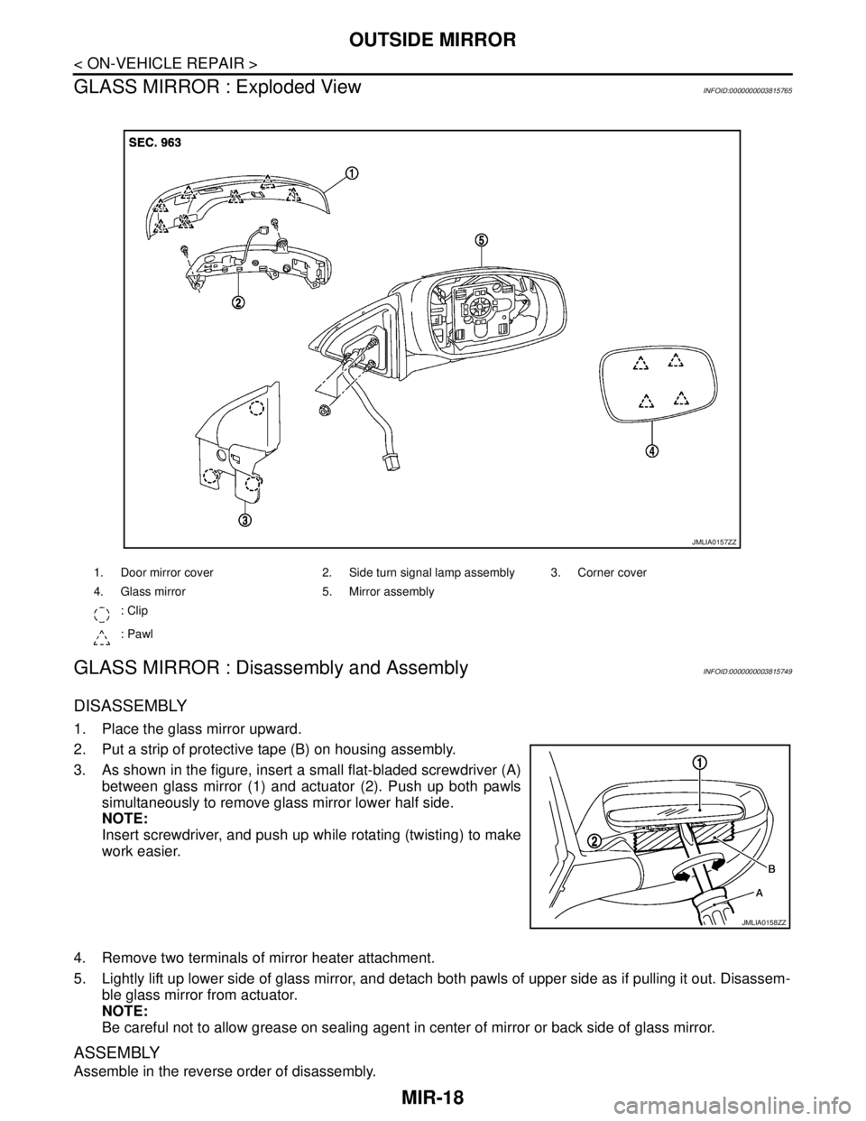NISSAN TEANA 2008  Service Manual MIR-18
< ON-VEHICLE REPAIR >
OUTSIDE MIRROR
GLASS MIRROR : Exploded View
INFOID:0000000003815765
GLASS MIRROR : Disassembly and AssemblyINFOID:0000000003815749
DISASSEMBLY
1. Place the glass mirror up