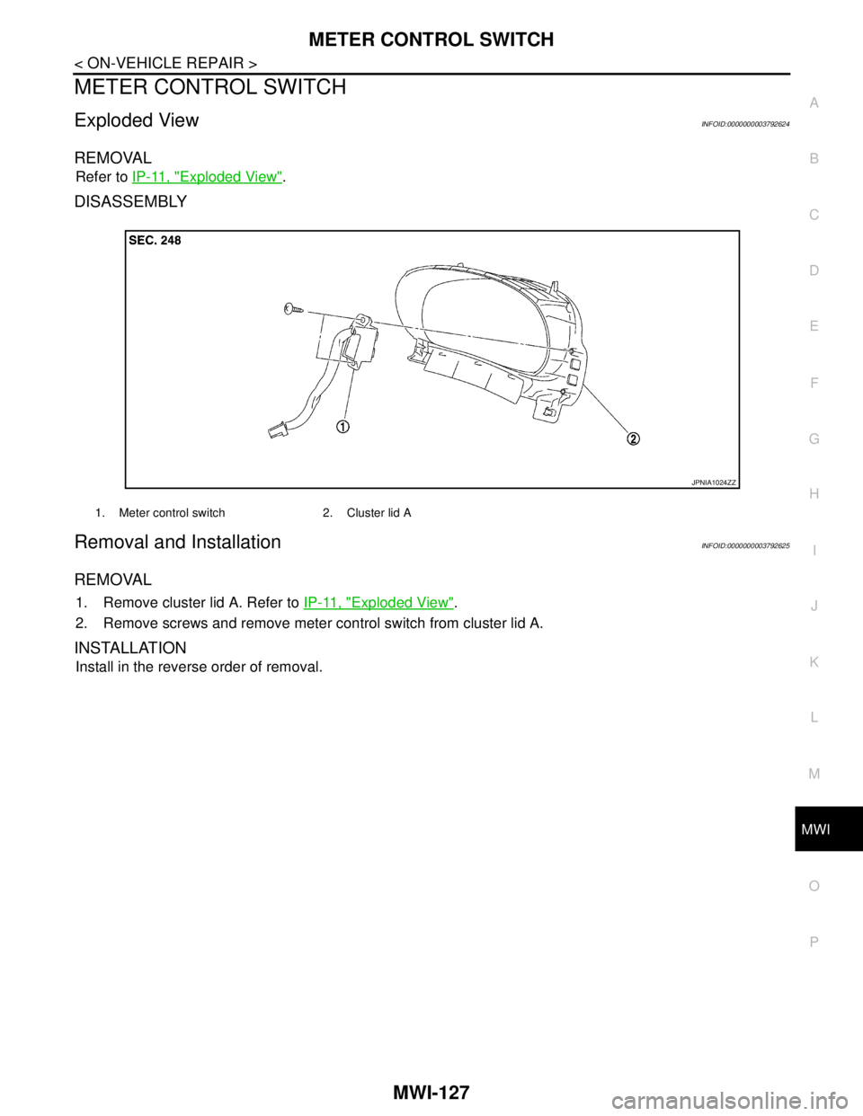 NISSAN TEANA 2008 Service Manual MWI
METER CONTROL SWITCH
MWI-127
< ON-VEHICLE REPAIR >
C
D
E
F
G
H
I
J
K
L
MB A
O
P
METER CONTROL SWITCH
Exploded ViewINFOID:0000000003792624
REMOVAL
Refer to IP-11, "Exploded View".
DISASSEMBLY
Remov NISSAN TEANA 2008 Service Manual MWI
METER CONTROL SWITCH
MWI-127
< ON-VEHICLE REPAIR >
C
D
E
F
G
H
I
J
K
L
MB A
O
P
METER CONTROL SWITCH
Exploded ViewINFOID:0000000003792624
REMOVAL
Refer to IP-11, "Exploded View".
DISASSEMBLY
Remov