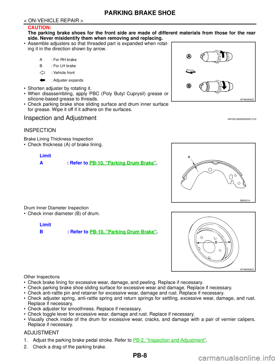NISSAN TEANA 2008 Service Manual PB-8
< ON-VEHICLE REPAIR >
PARKING BRAKE SHOE
CAUTION:
The parking brake shoes for the front side are made of different materials from those for the rear
side. Never misidentify them when removing and NISSAN TEANA 2008 Service Manual PB-8
< ON-VEHICLE REPAIR >
PARKING BRAKE SHOE
CAUTION:
The parking brake shoes for the front side are made of different materials from those for the rear
side. Never misidentify them when removing and