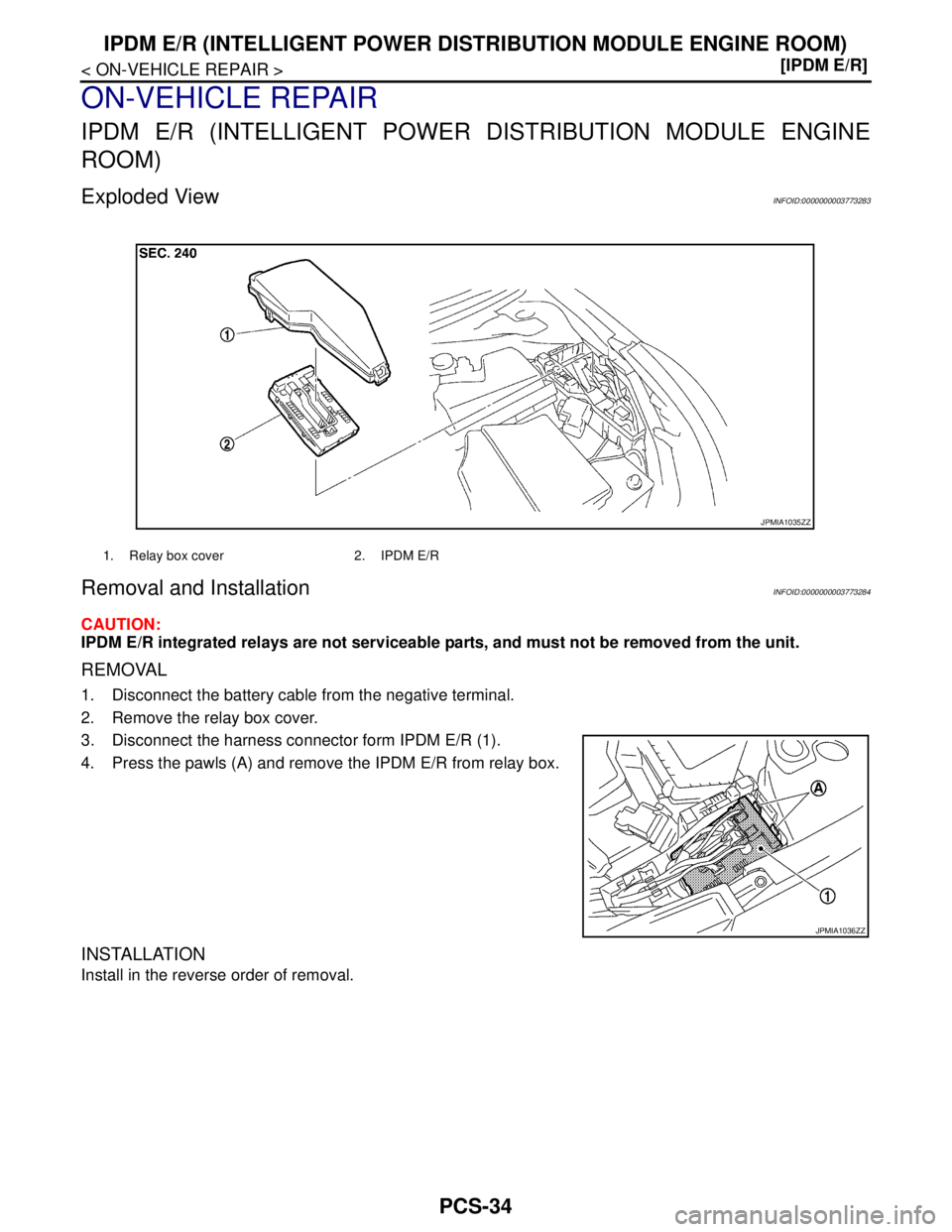 NISSAN TEANA 2008  Service Manual PCS-34
< ON-VEHICLE REPAIR >[IPDM E/R]
IPDM E/R (INTELLIGENT POWER DISTRIBUTION MODULE ENGINE ROOM)
ON-VEHICLE REPAIR
IPDM E/R (INTELLIGENT POWER DISTRIBUTION MODULE ENGINE
ROOM)
Exploded ViewINFOID:0
