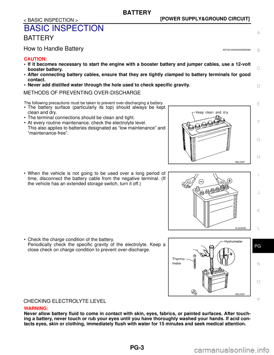 NISSAN TEANA 2008  Service Manual PG
BATTERY
PG-3
< BASIC INSPECTION >[POWER SUPPLY&GROUND CIRCUIT]
C
D
E
F
G
H
I
J
K
L B A
O
P N
BASIC INSPECTION
BATTERY
How to Handle BatteryINFOID:0000000003809460
CAUTION:
• If it becomes necessa
