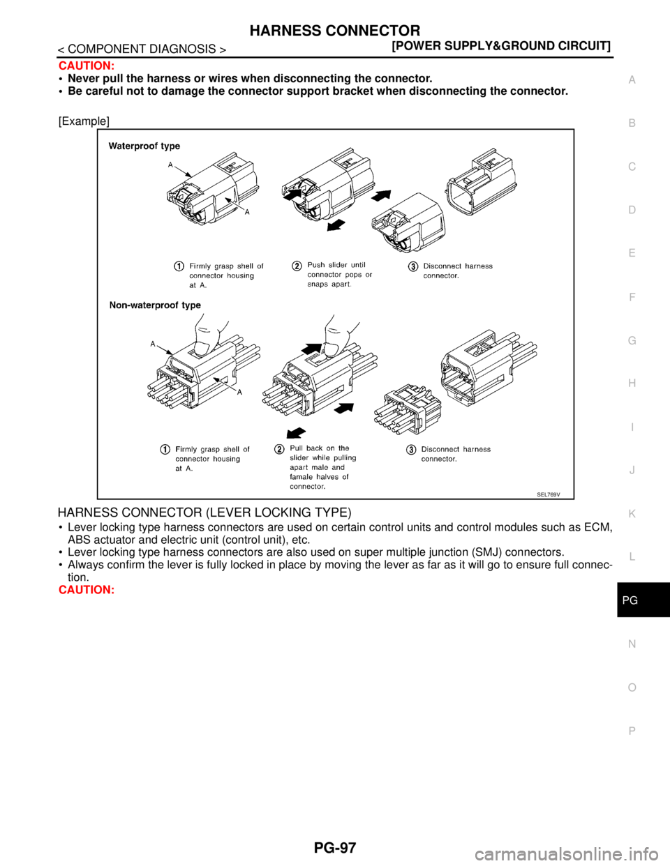 NISSAN TEANA 2008  Service Manual PG
HARNESS CONNECTOR
PG-97
< COMPONENT DIAGNOSIS >[POWER SUPPLY&GROUND CIRCUIT]
C
D
E
F
G
H
I
J
K
L B A
O
P N
CAUTION:
 Never pull the harness or wires when disconnecting the connector.
 Be careful 