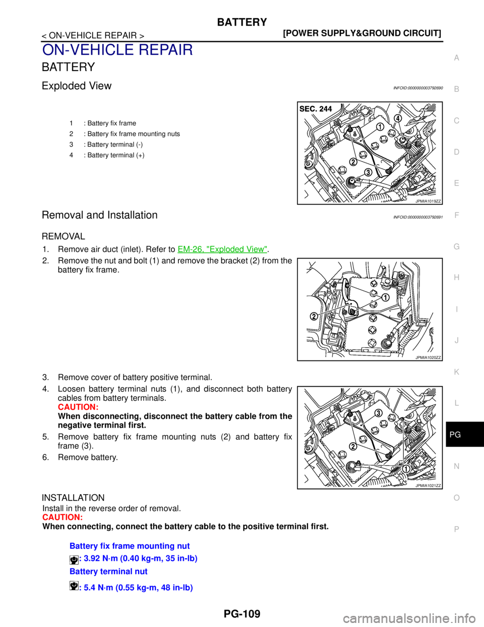 NISSAN TEANA 2008  Service Manual PG
BATTERY
PG-109
< ON-VEHICLE REPAIR >[POWER SUPPLY&GROUND CIRCUIT]
C
D
E
F
G
H
I
J
K
L B A
O
P N
ON-VEHICLE REPAIR
BATTERY
Exploded ViewINFOID:0000000003792690
Removal and InstallationINFOID:0000000
