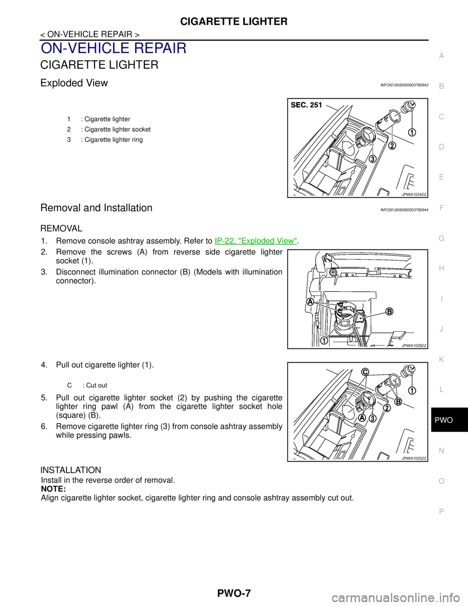 NISSAN TEANA 2008 Service Manual PWO
CIGARETTE LIGHTER
PWO-7
< ON-VEHICLE REPAIR >
C
D
E
F
G
H
I
J
K
L B A
O
P N
ON-VEHICLE REPAIR
CIGARETTE LIGHTER
Exploded ViewINFOID:0000000003792643
Removal and InstallationINFOID:0000000003792644 NISSAN TEANA 2008 Service Manual PWO
CIGARETTE LIGHTER
PWO-7
< ON-VEHICLE REPAIR >
C
D
E
F
G
H
I
J
K
L B A
O
P N
ON-VEHICLE REPAIR
CIGARETTE LIGHTER
Exploded ViewINFOID:0000000003792643
Removal and InstallationINFOID:0000000003792644