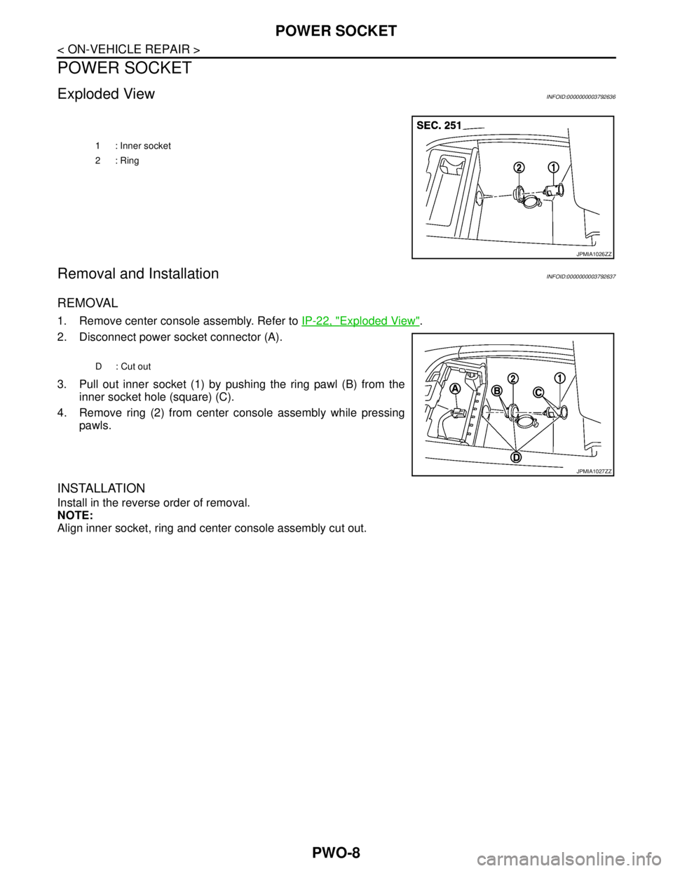 NISSAN TEANA 2008 Service Manual PWO-8
< ON-VEHICLE REPAIR >
POWER SOCKET
POWER SOCKET
Exploded ViewINFOID:0000000003792636
Removal and InstallationINFOID:0000000003792637
REMOVAL
1. Remove center console assembly. Refer to IP-22, "E NISSAN TEANA 2008 Service Manual PWO-8
< ON-VEHICLE REPAIR >
POWER SOCKET
POWER SOCKET
Exploded ViewINFOID:0000000003792636
Removal and InstallationINFOID:0000000003792637
REMOVAL
1. Remove center console assembly. Refer to IP-22, "E