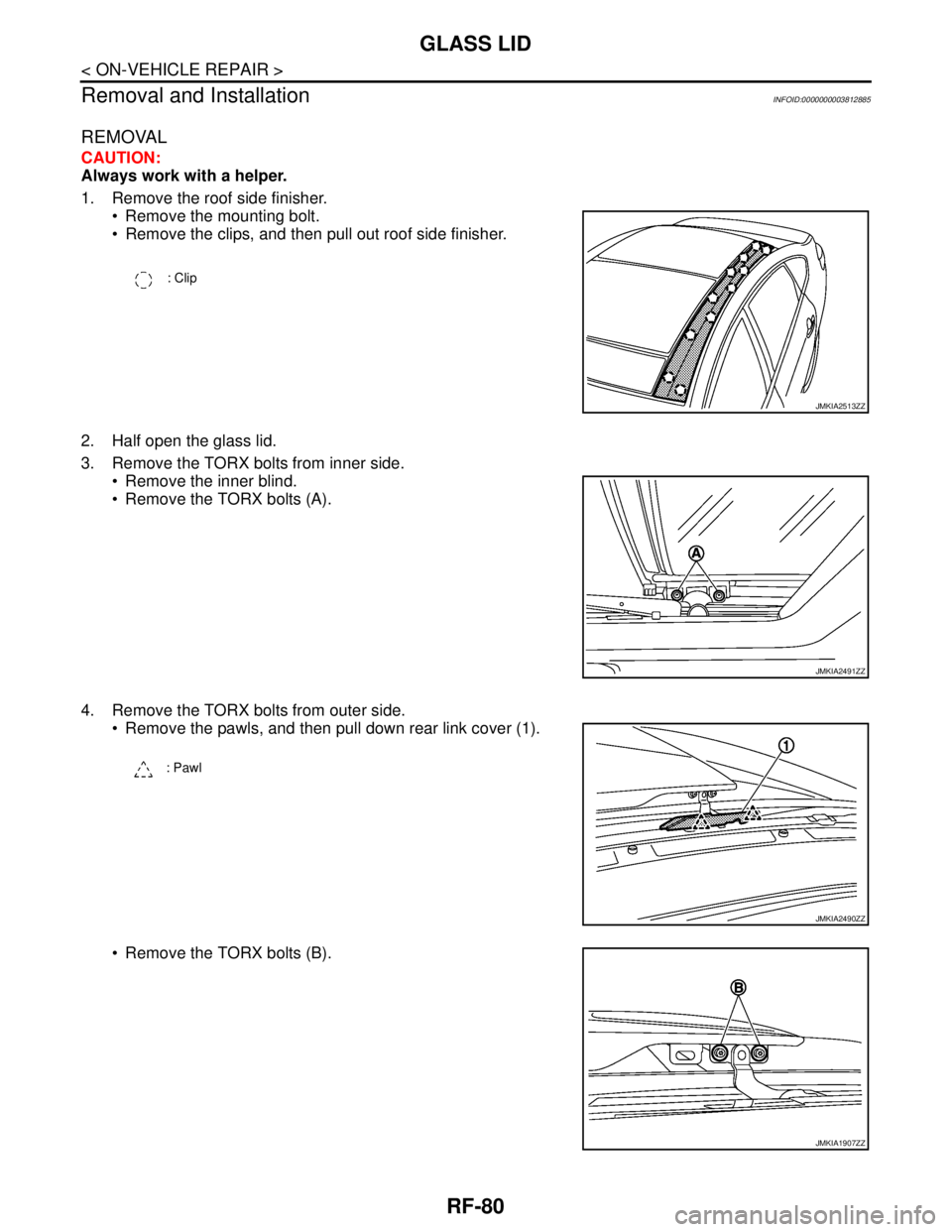 NISSAN TEANA 2008  Service Manual RF-80
< ON-VEHICLE REPAIR >
GLASS LID
Removal and Installation
INFOID:0000000003812885
REMOVAL
CAUTION:
Always work with a helper.
1. Remove the roof side finisher.
 Remove the mounting bolt.
 Remov