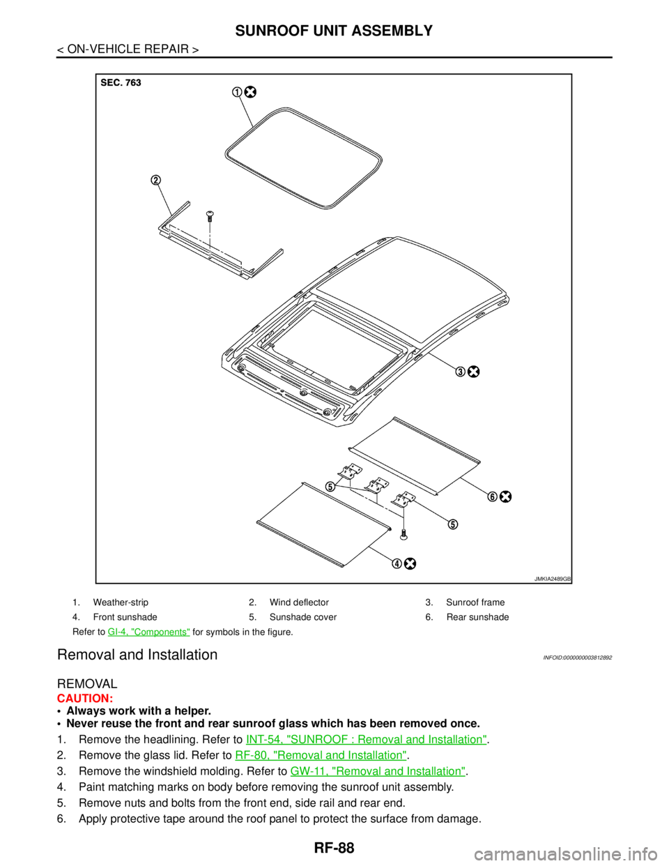 NISSAN TEANA 2008  Service Manual RF-88
< ON-VEHICLE REPAIR >
SUNROOF UNIT ASSEMBLY
Removal and Installation
INFOID:0000000003812892
REMOVAL
CAUTION:
 Always work with a helper.
 Never reuse the front and rear sunroof glass which ha
