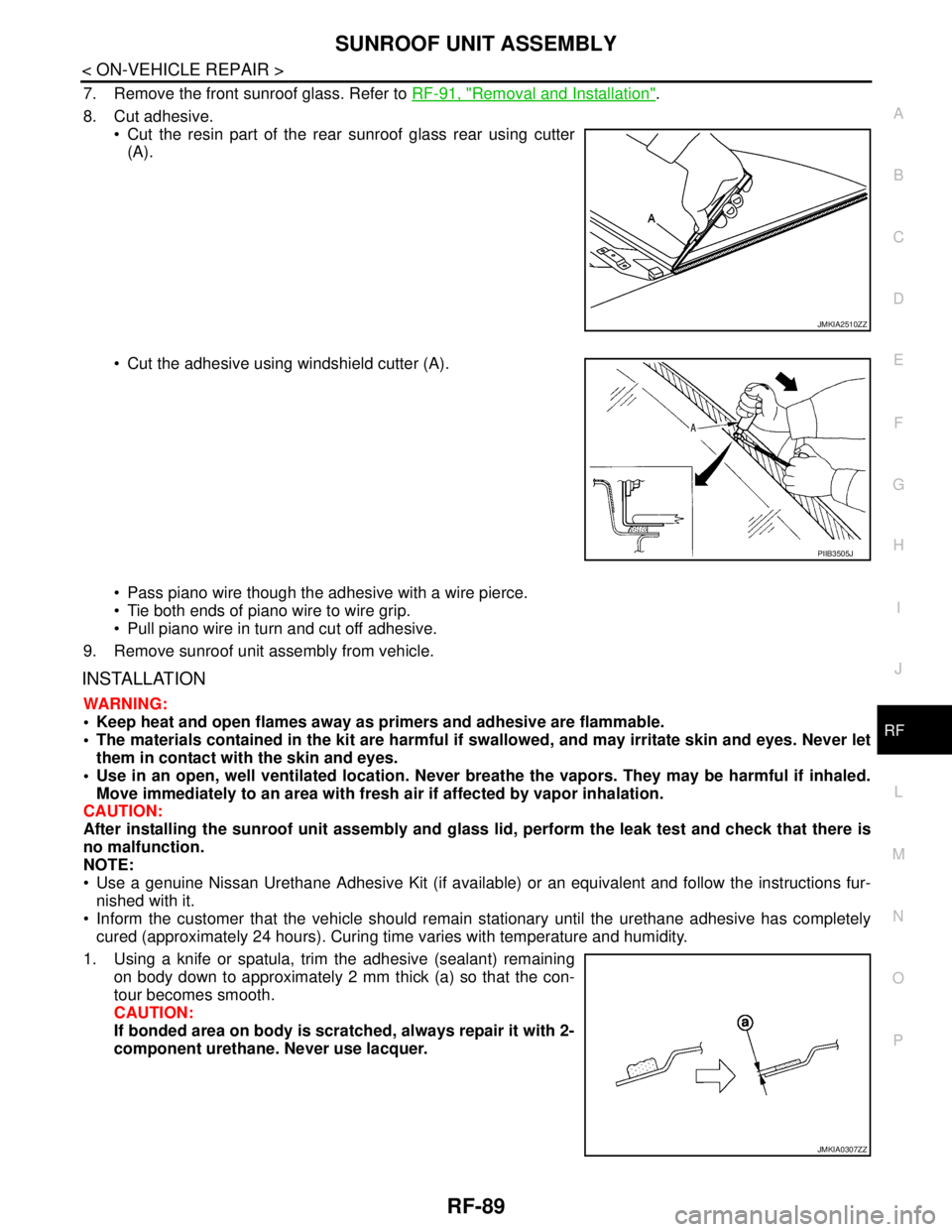 NISSAN TEANA 2008  Service Manual SUNROOF UNIT ASSEMBLY
RF-89
< ON-VEHICLE REPAIR >
C
D
E
F
G
H
I
J
L
MA
B
RF
N
O
P
7. Remove the front sunroof glass. Refer to RF-91, "Removal and Installation".
8. Cut adhesive.
 Cut the resin part o