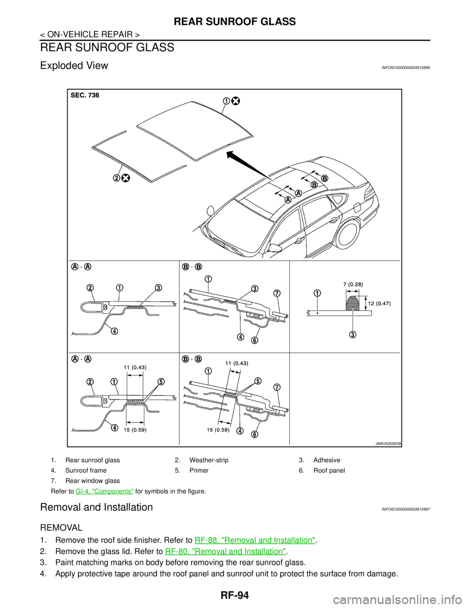 NISSAN TEANA 2008  Service Manual RF-94
< ON-VEHICLE REPAIR >
REAR SUNROOF GLASS
REAR SUNROOF GLASS
Exploded ViewINFOID:0000000003812896
Removal and InstallationINFOID:0000000003812897
REMOVAL
1. Remove the roof side finisher. Refer t