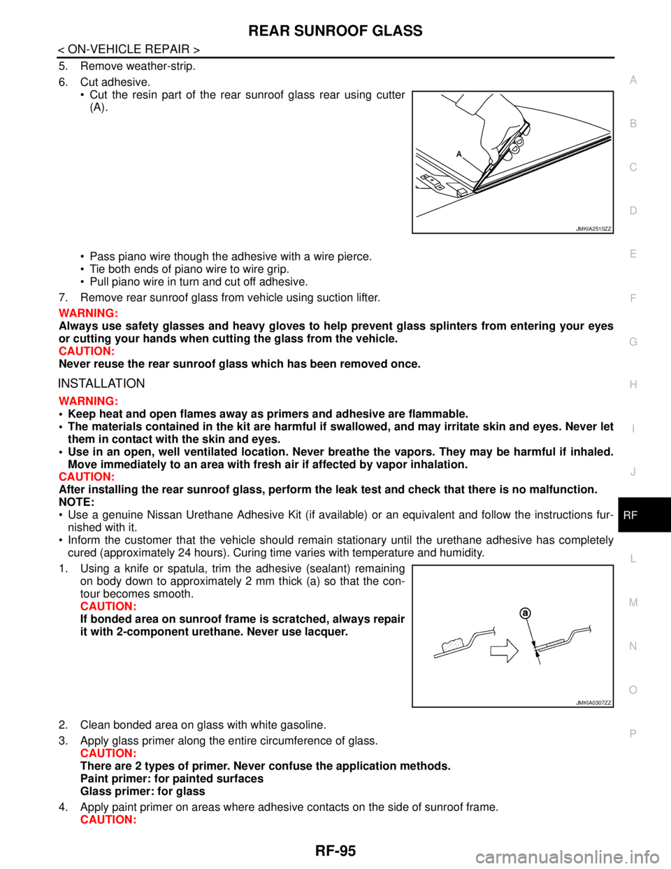 NISSAN TEANA 2008  Service Manual REAR SUNROOF GLASS
RF-95
< ON-VEHICLE REPAIR >
C
D
E
F
G
H
I
J
L
MA
B
RF
N
O
P
5. Remove weather-strip.
6. Cut adhesive.
 Cut the resin part of the rear sunroof glass rear using cutter
(A).
 Pass pi