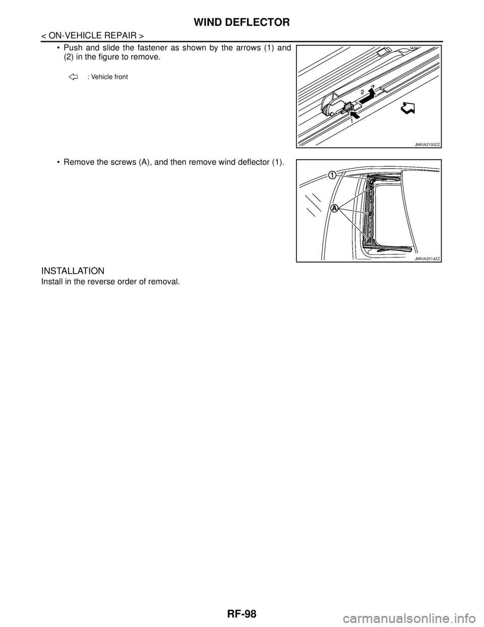 NISSAN TEANA 2008  Service Manual RF-98
< ON-VEHICLE REPAIR >
WIND DEFLECTOR
 Push and slide the fastener as shown by the arrows (1) and
(2) in the figure to remove.
 Remove the screws (A), and then remove wind deflector (1).
INSTAL