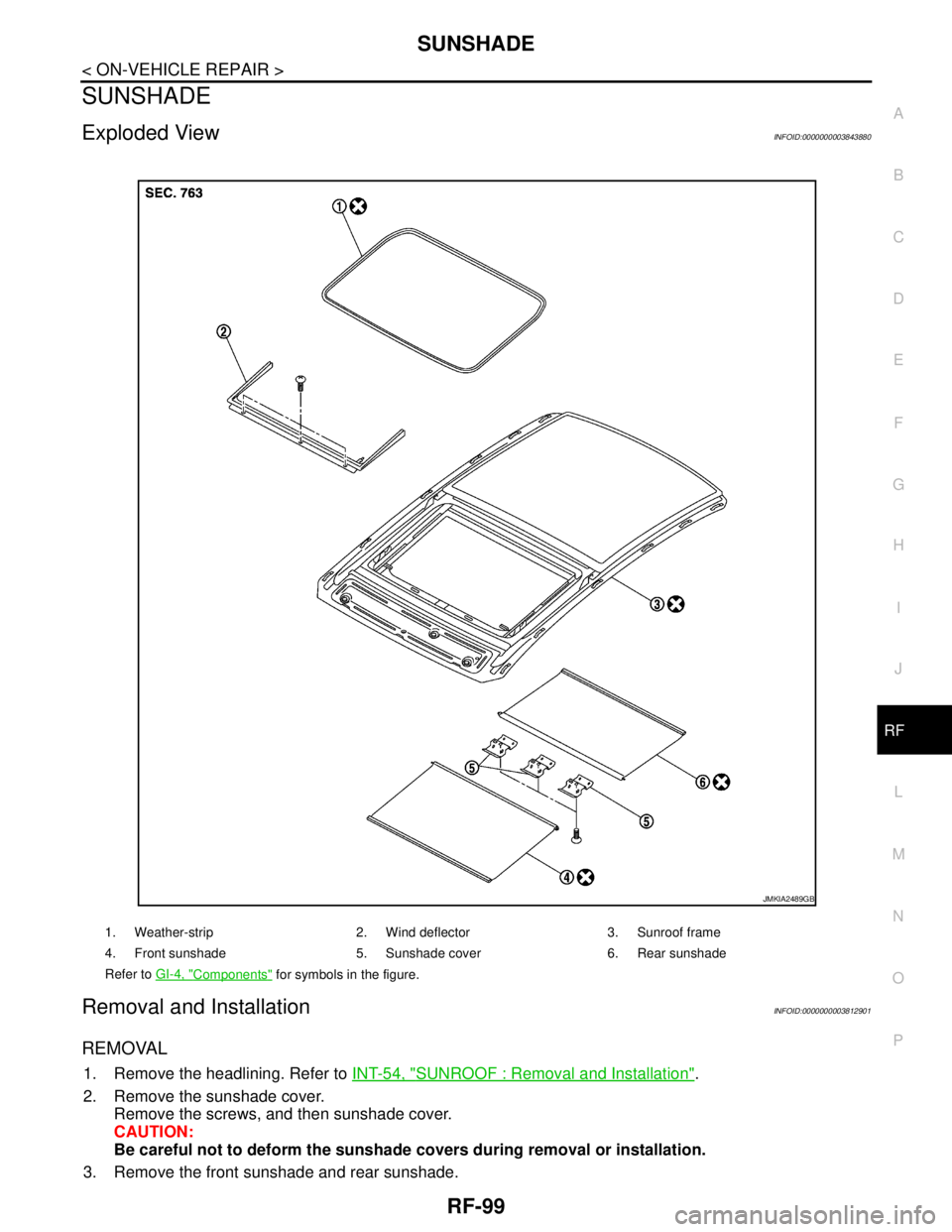 NISSAN TEANA 2008  Service Manual SUNSHADE
RF-99
< ON-VEHICLE REPAIR >
C
D
E
F
G
H
I
J
L
MA
B
RF
N
O
P
SUNSHADE
Exploded ViewINFOID:0000000003843880
Removal and InstallationINFOID:0000000003812901
REMOVAL
1. Remove the headlining. Ref