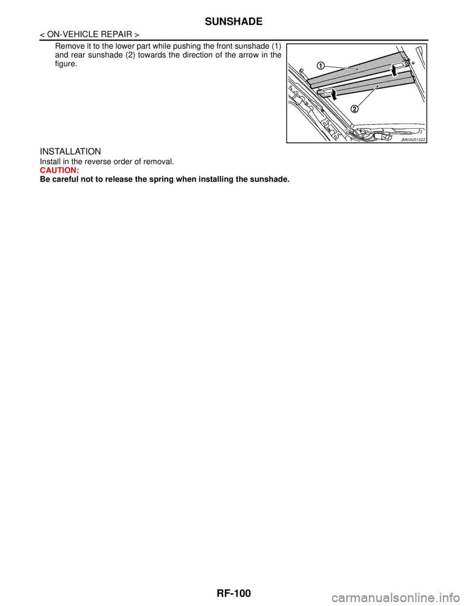 NISSAN TEANA 2008  Service Manual RF-100
< ON-VEHICLE REPAIR >
SUNSHADE
Remove it to the lower part while pushing the front sunshade (1)
and rear sunshade (2) towards the direction of the arrow in the
figure.
INSTALLATION
Install in t