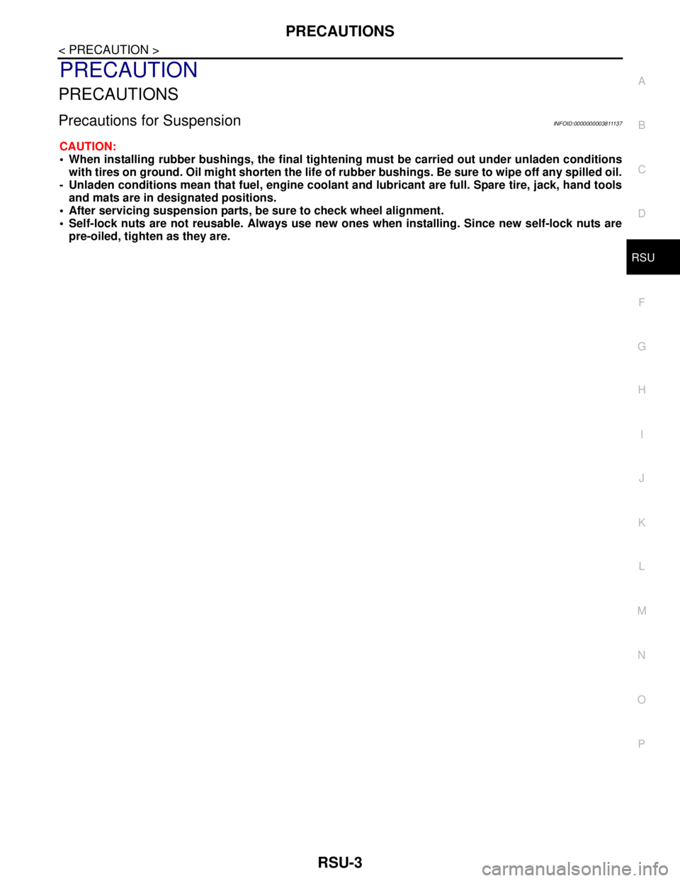 NISSAN TEANA 2008  Service Manual PRECAUTIONS
RSU-3
< PRECAUTION >
C
D
F
G
H
I
J
K
L
MA
B
RSU
N
O
P
PRECAUTION
PRECAUTIONS
Precautions for SuspensionINFOID:0000000003811137
CAUTION:
• When installing rubber bushings, the final tight