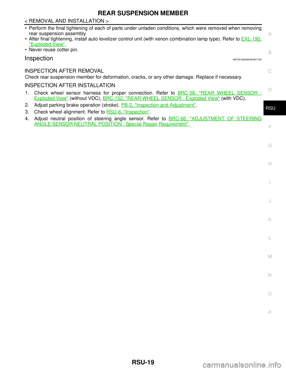 NISSAN TEANA 2008  Service Manual REAR SUSPENSION MEMBER
RSU-19
< REMOVAL AND INSTALLATION >
C
D
F
G
H
I
J
K
L
MA
B
RSU
N
O
P
 Perform the final tightening of each of parts under unladen conditions, which were removed when removing
r