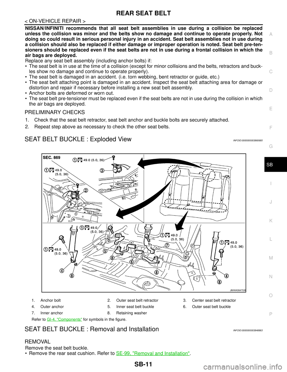 NISSAN TEANA 2008  Service Manual REAR SEAT BELT
SB-11
< ON-VEHICLE REPAIR >
C
D
E
F
G
I
J
K
L
MA
B
SB
N
O
P
NISSAN/INFINITI recommends that all seat belt assemblies in use during a collision be replaced
unless the collision was minor