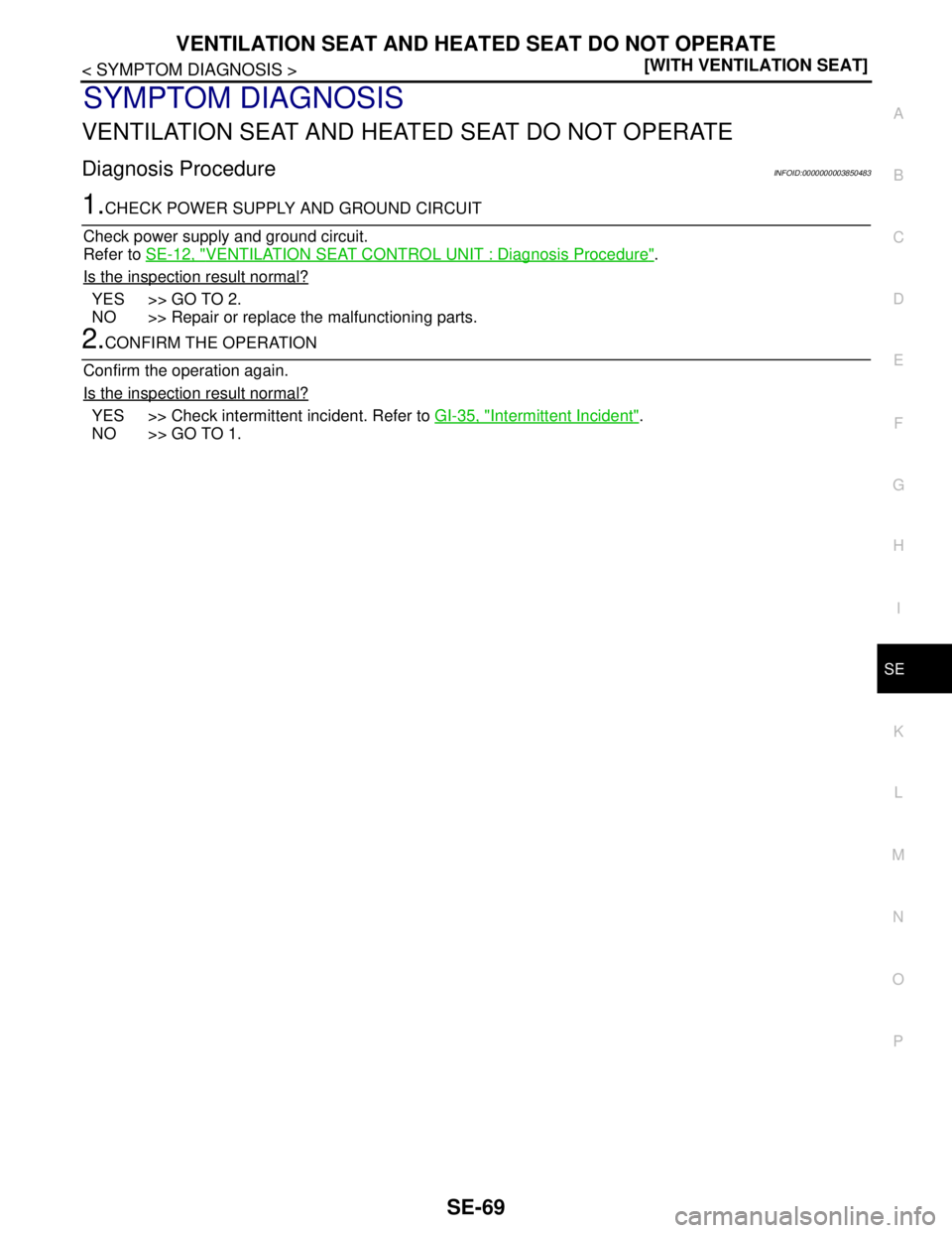 NISSAN TEANA 2008  Service Manual VENTILATION SEAT AND HEATED SEAT DO NOT OPERATE
SE-69
< SYMPTOM DIAGNOSIS >[WITH VENTILATION SEAT]
C
D
E
F
G
H
I
K
L
MA
B
SE
N
O
P
SYMPTOM DIAGNOSIS
VENTILATION SEAT AND HEATED SEAT DO NOT OPERATE
Dia