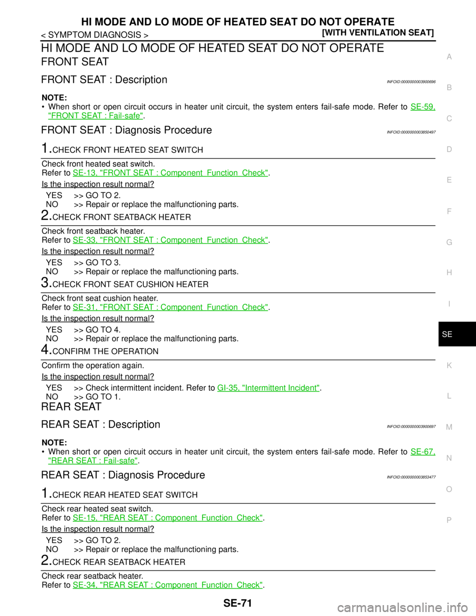 NISSAN TEANA 2008  Service Manual HI MODE AND LO MODE OF HEATED SEAT DO NOT OPERATE
SE-71
< SYMPTOM DIAGNOSIS >[WITH VENTILATION SEAT]
C
D
E
F
G
H
I
K
L
MA
B
SE
N
O
P
HI MODE AND LO MODE OF HEATED SEAT DO NOT OPERATE
FRONT SEAT
FRONT 