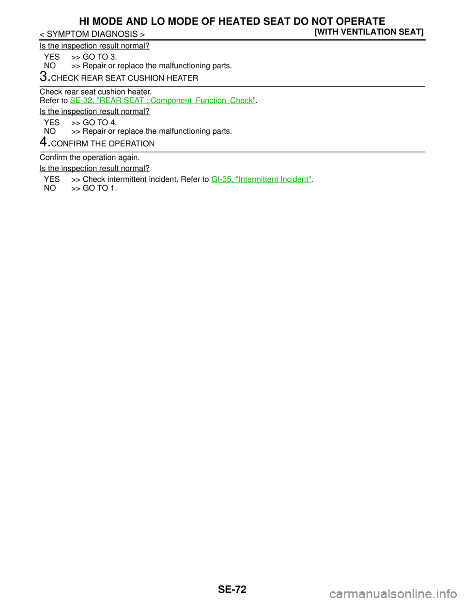 NISSAN TEANA 2008  Service Manual SE-72
< SYMPTOM DIAGNOSIS >[WITH VENTILATION SEAT]
HI MODE AND LO MODE OF HEATED SEAT DO NOT OPERATE
Is the inspection result normal?
YES >> GO TO 3.
NO >> Repair or replace the malfunctioning parts.
