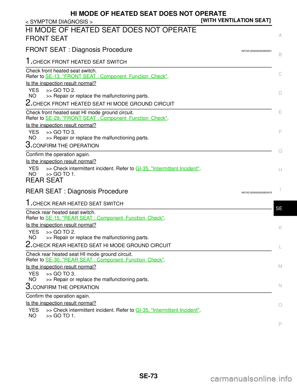 NISSAN TEANA 2008  Service Manual HI MODE OF HEATED SEAT DOES NOT OPERATE
SE-73
< SYMPTOM DIAGNOSIS >[WITH VENTILATION SEAT]
C
D
E
F
G
H
I
K
L
MA
B
SE
N
O
P
HI MODE OF HEATED SEAT DOES NOT OPERATE
FRONT SEAT
FRONT SEAT : Diagnosis Pro