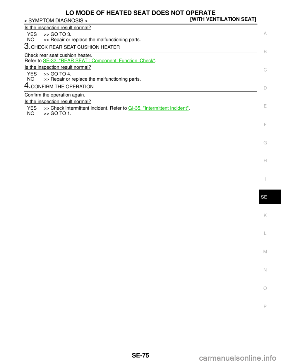 NISSAN TEANA 2008  Service Manual LO MODE OF HEATED SEAT DOES NOT OPERATE
SE-75
< SYMPTOM DIAGNOSIS >[WITH VENTILATION SEAT]
C
D
E
F
G
H
I
K
L
MA
B
SE
N
O
P
Is the inspection result normal?
YES >> GO TO 3.
NO >> Repair or replace the 