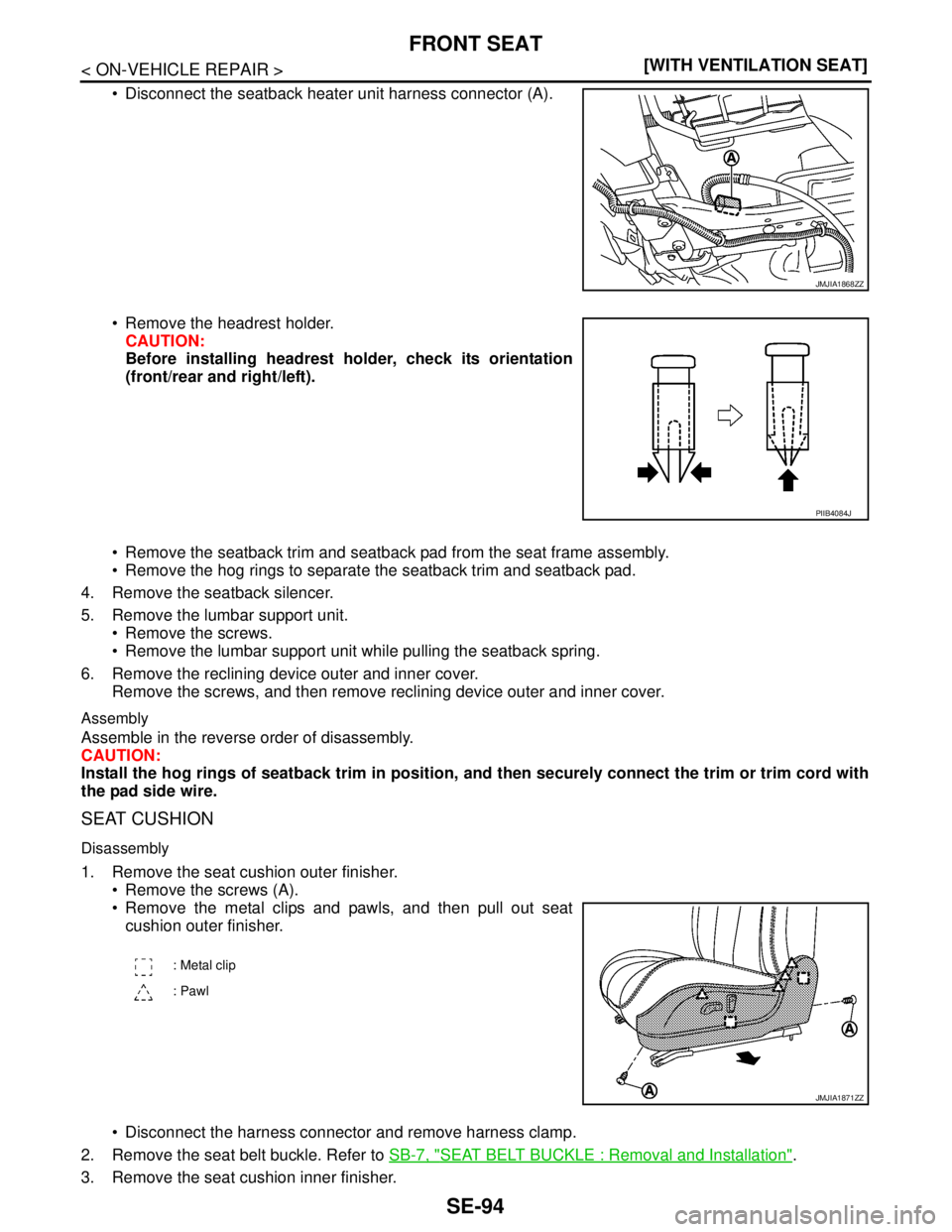NISSAN TEANA 2008  Service Manual SE-94
< ON-VEHICLE REPAIR >[WITH VENTILATION SEAT]
FRONT SEAT
 Disconnect the seatback heater unit harness connector (A).
 Remove the headrest holder.
CAUTION:
Before installing headrest holder, che